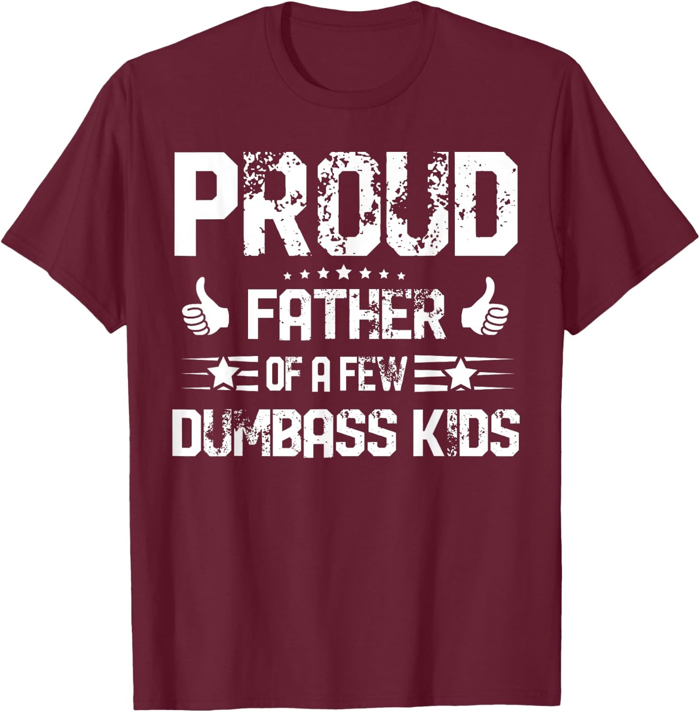 Proud Father of A Few Dumbass Kids Shirt Funny Fathers Day T-Shirt - T-Shirt | Maroon