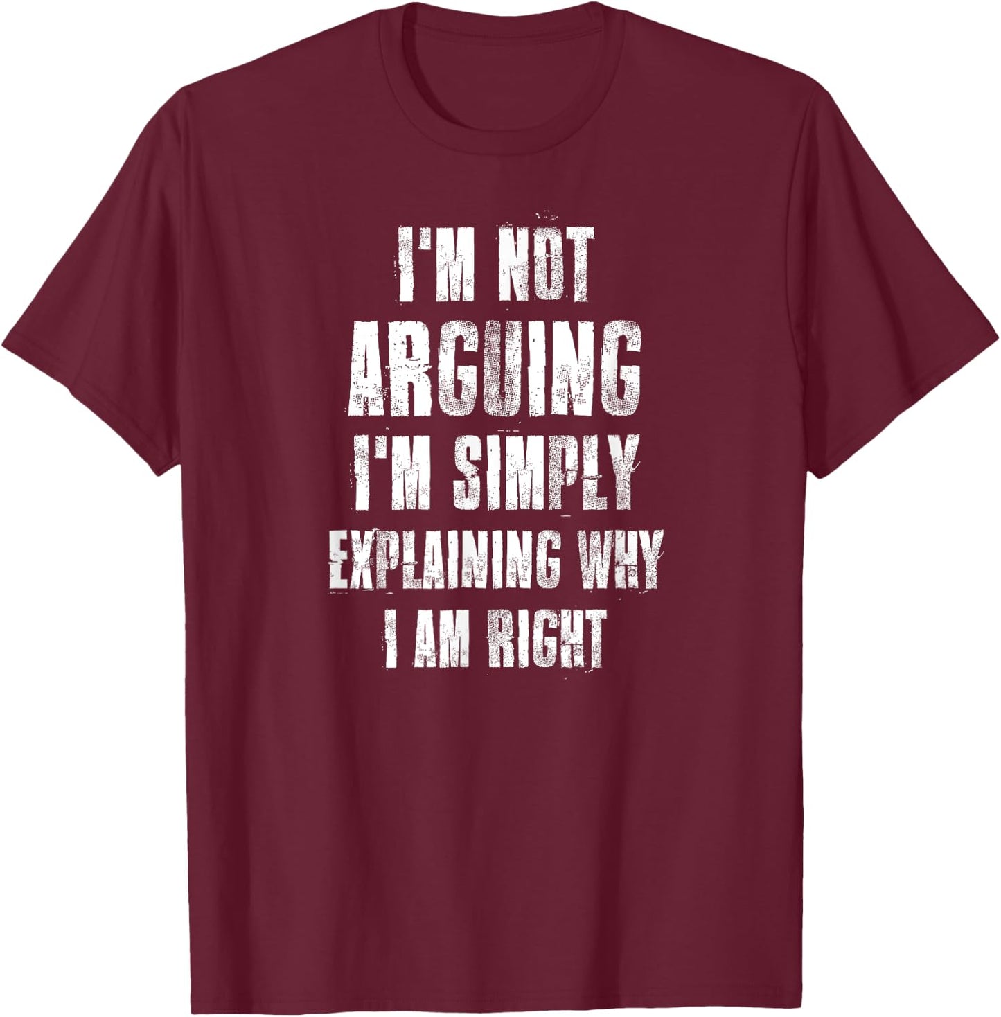 I'm Not Arguing I'm Simply Explaining Why I Am Right T-Shirt - T-Shirt | Maroon