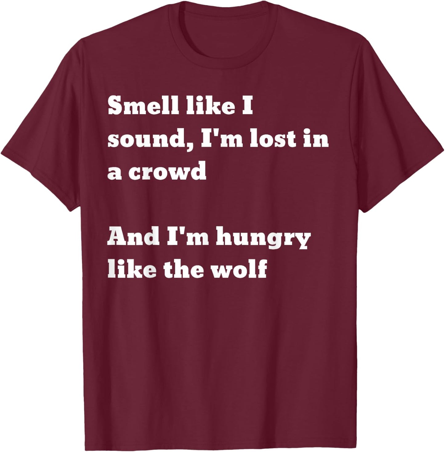 Smell like I sound I'm lost in a crowd And I'm hungry.. wolf T-Shirt - T-Shirt | Maroon