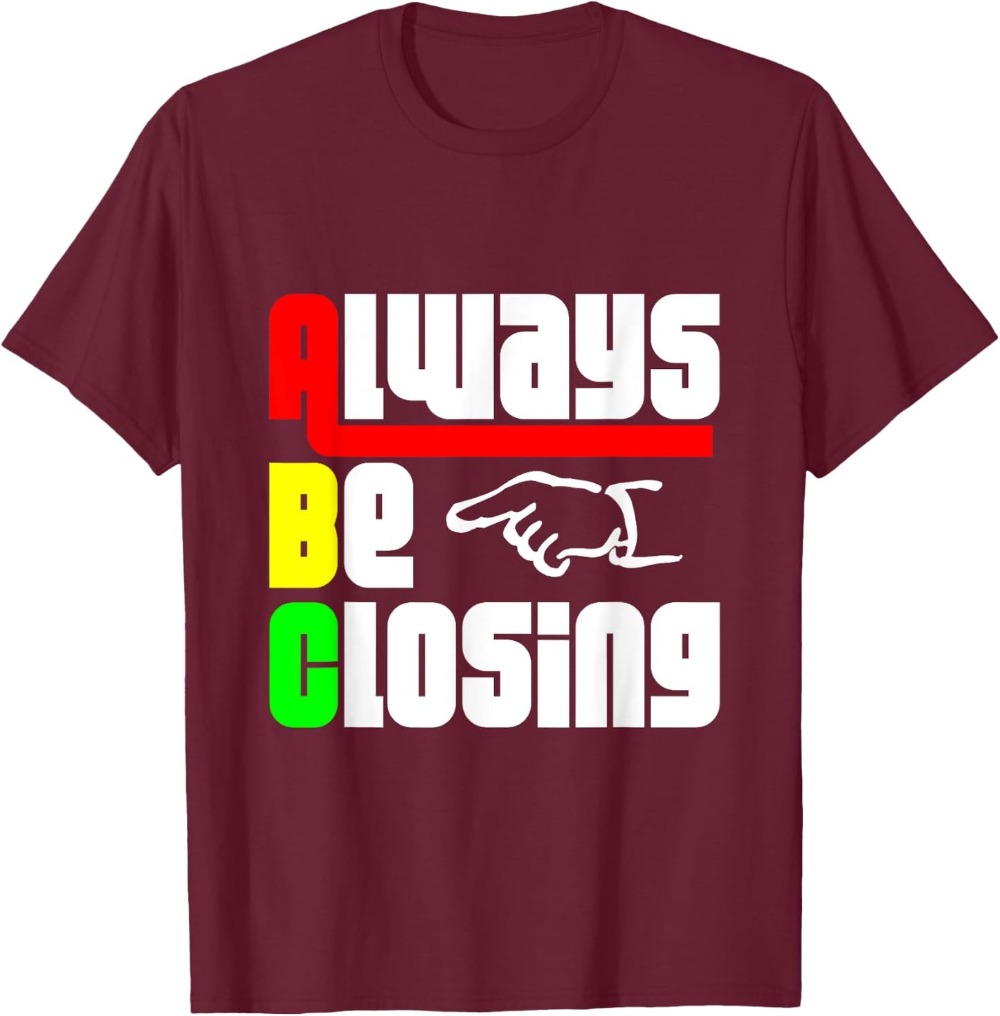 Always be Closing T Shirt T-Shirt - T-Shirt | Maroon