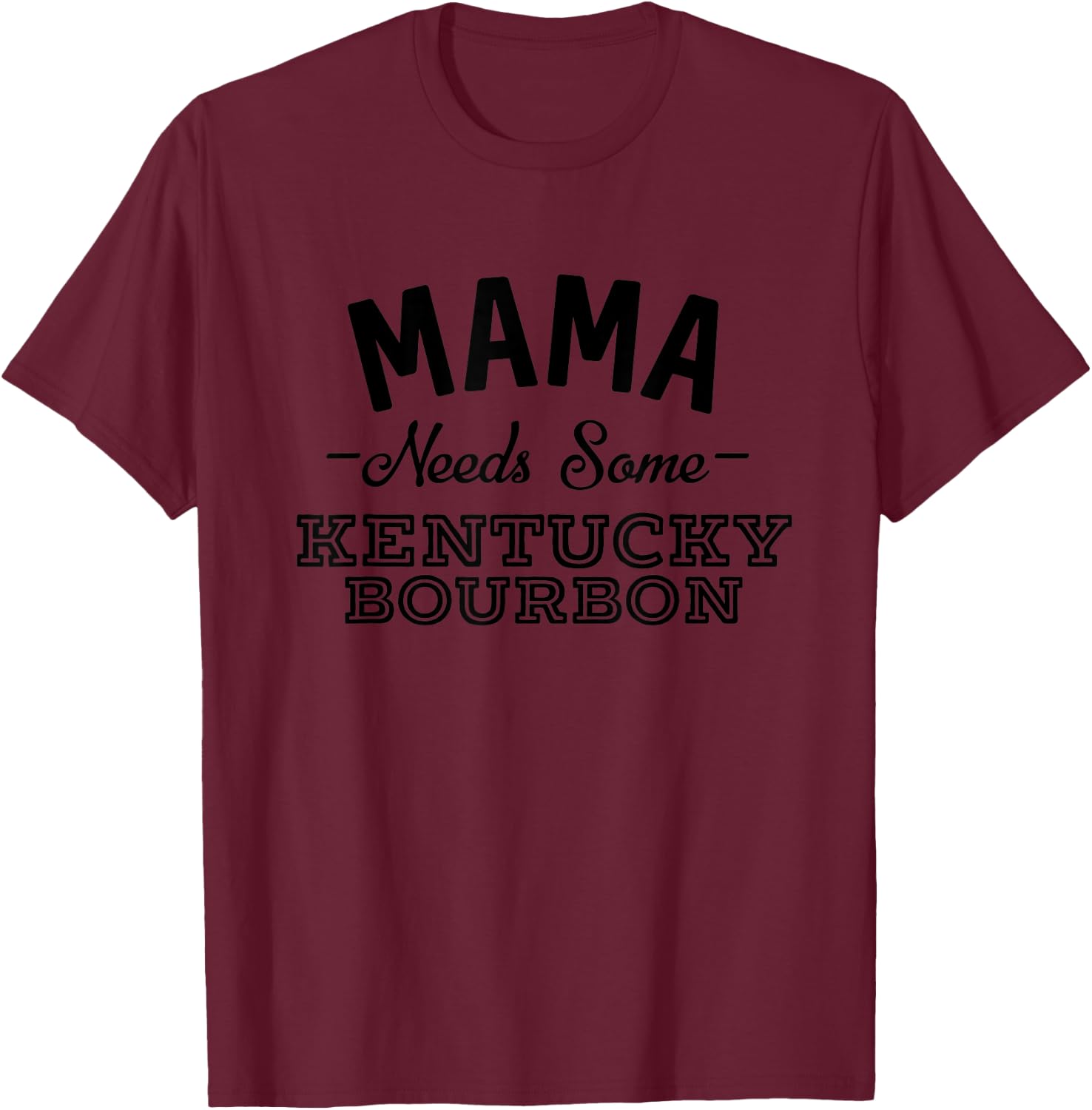 Mama Needs Some Kentucky Bourbon Funny Mother's Day T-Shirt - T-Shirt | Maroon