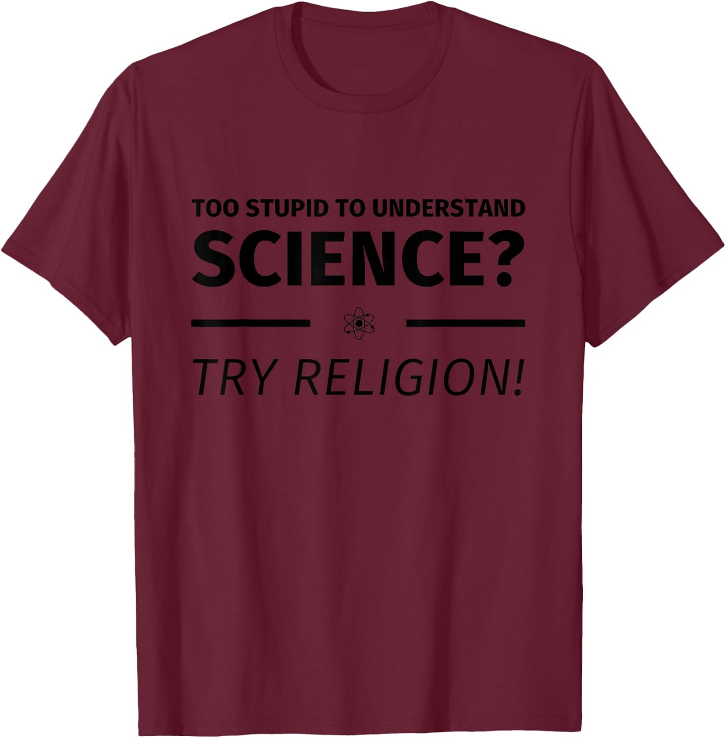 Too Stupid To Understand Science Try Religion T-Shirt - T-Shirt | Maroon
