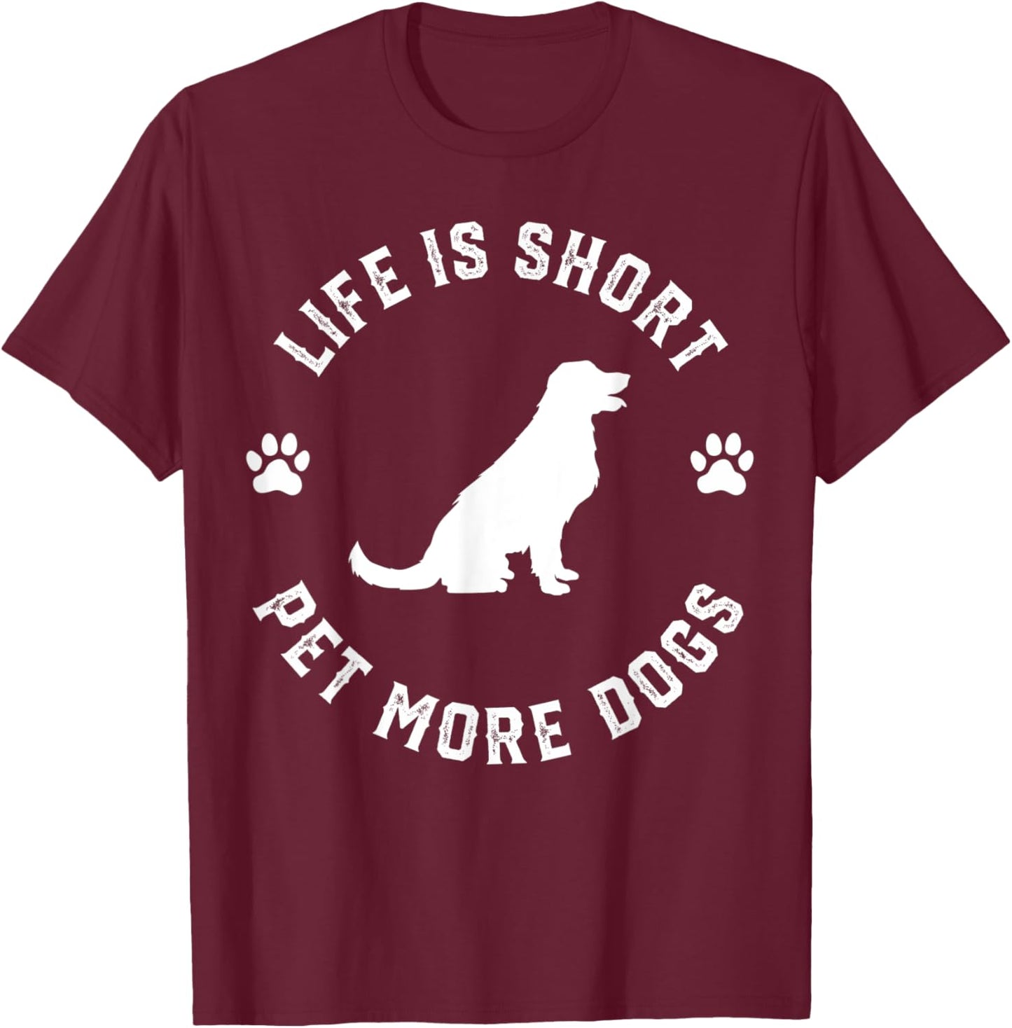 Life is Short Pet More Dogs Lover Owner Dogoholic Pet Animal T-Shirt - T-Shirt | Maroon