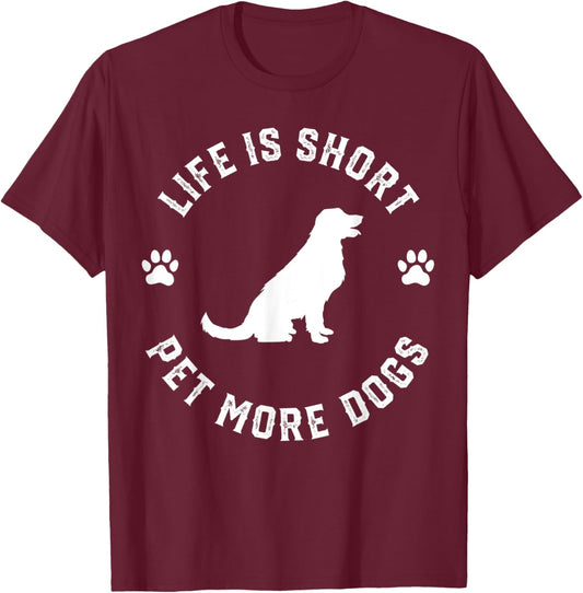 Life is Short Pet More Dogs Lover Owner Dogoholic Pet Animal T-Shirt - T-Shirt | Maroon