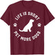 Life is Short Pet More Dogs Lover Owner Dogoholic Pet Animal T-Shirt - T-Shirt | Maroon