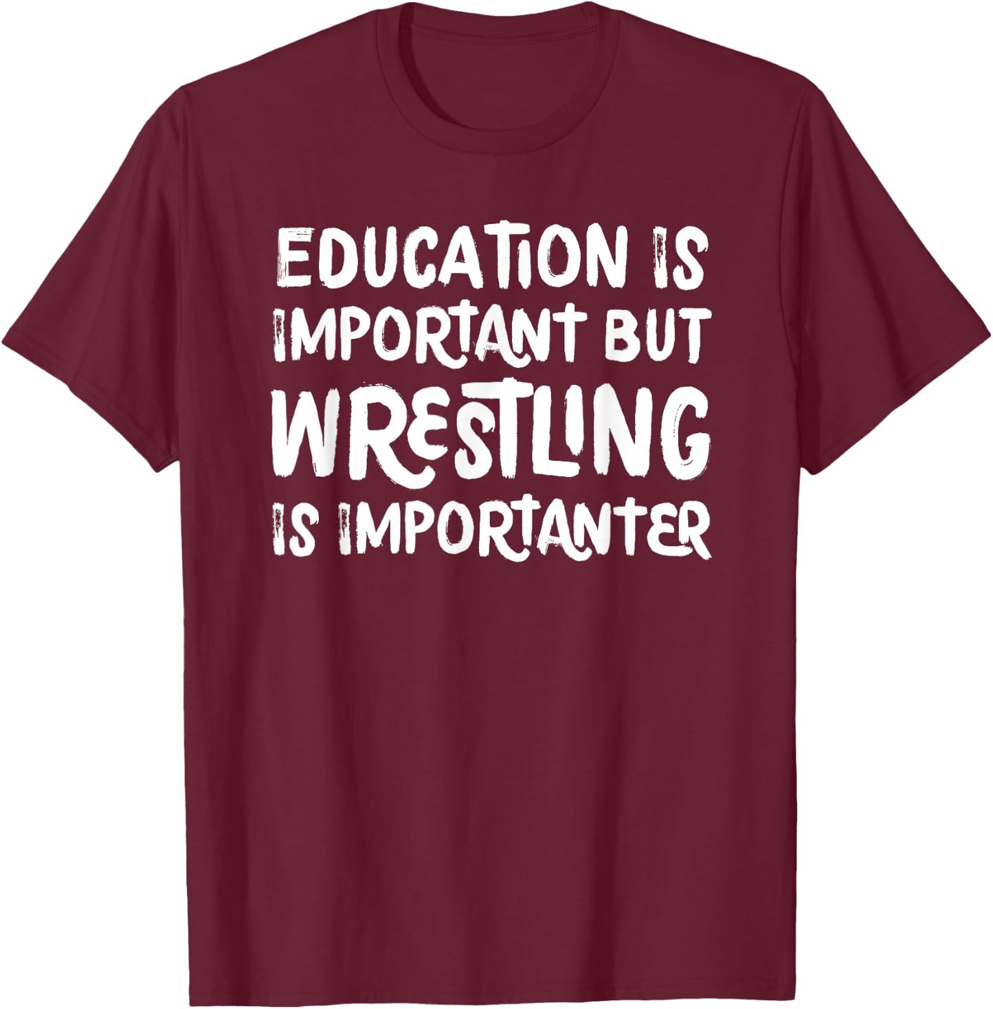 Education Is Important But Wrestling Is Importanter Funny T-Shirt - T-Shirt | Maroon