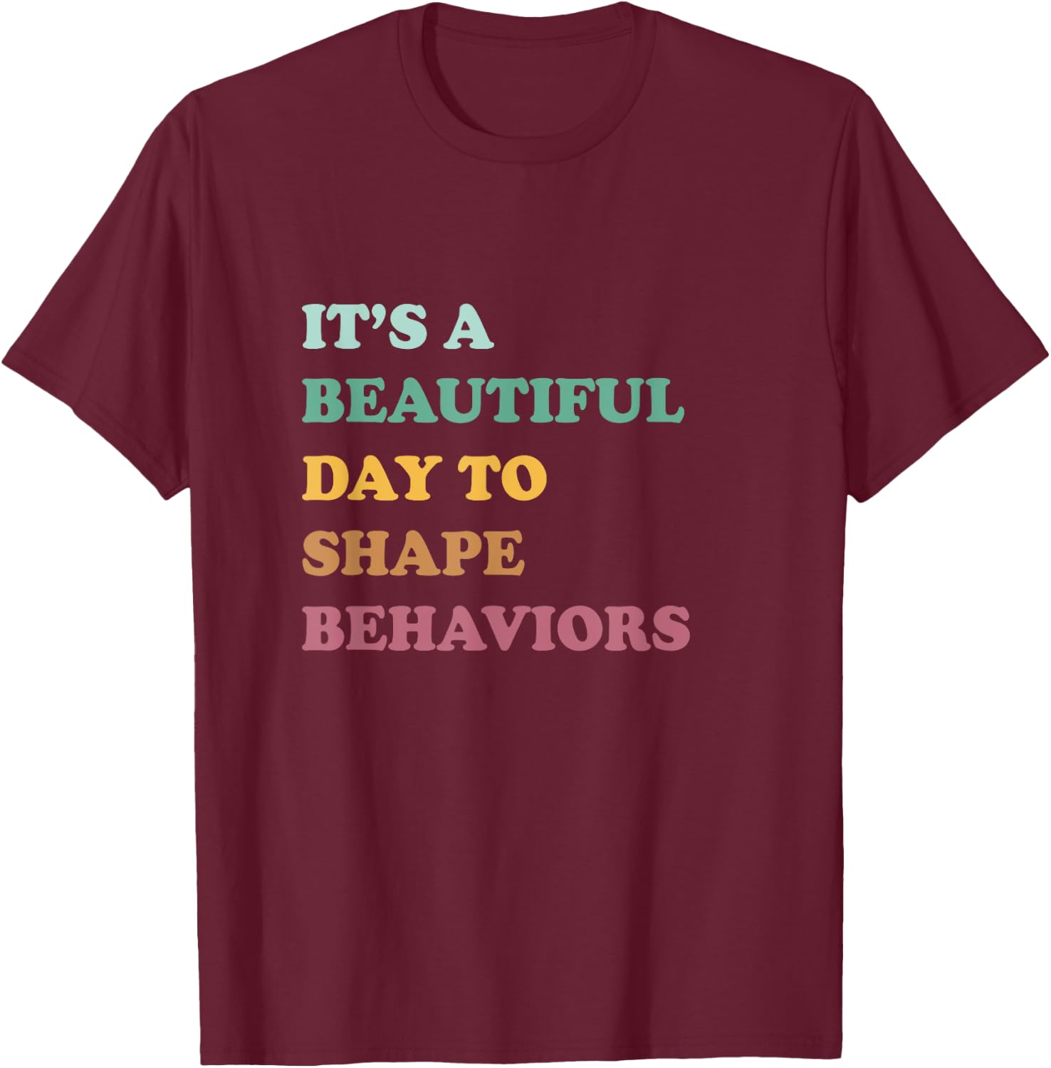 Funny It's A Beautiful Day To Shape Behaviors Cool T-Shirt - T-Shirt | Maroon