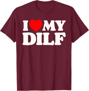 I Love My DILF! Funny Sexy Hot Dad Daddy Husband Crush Heart T-Shirt - T-Shirt | Maroon