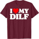 I Love My DILF! Funny Sexy Hot Dad Daddy Husband Crush Heart T-Shirt - T-Shirt | Maroon