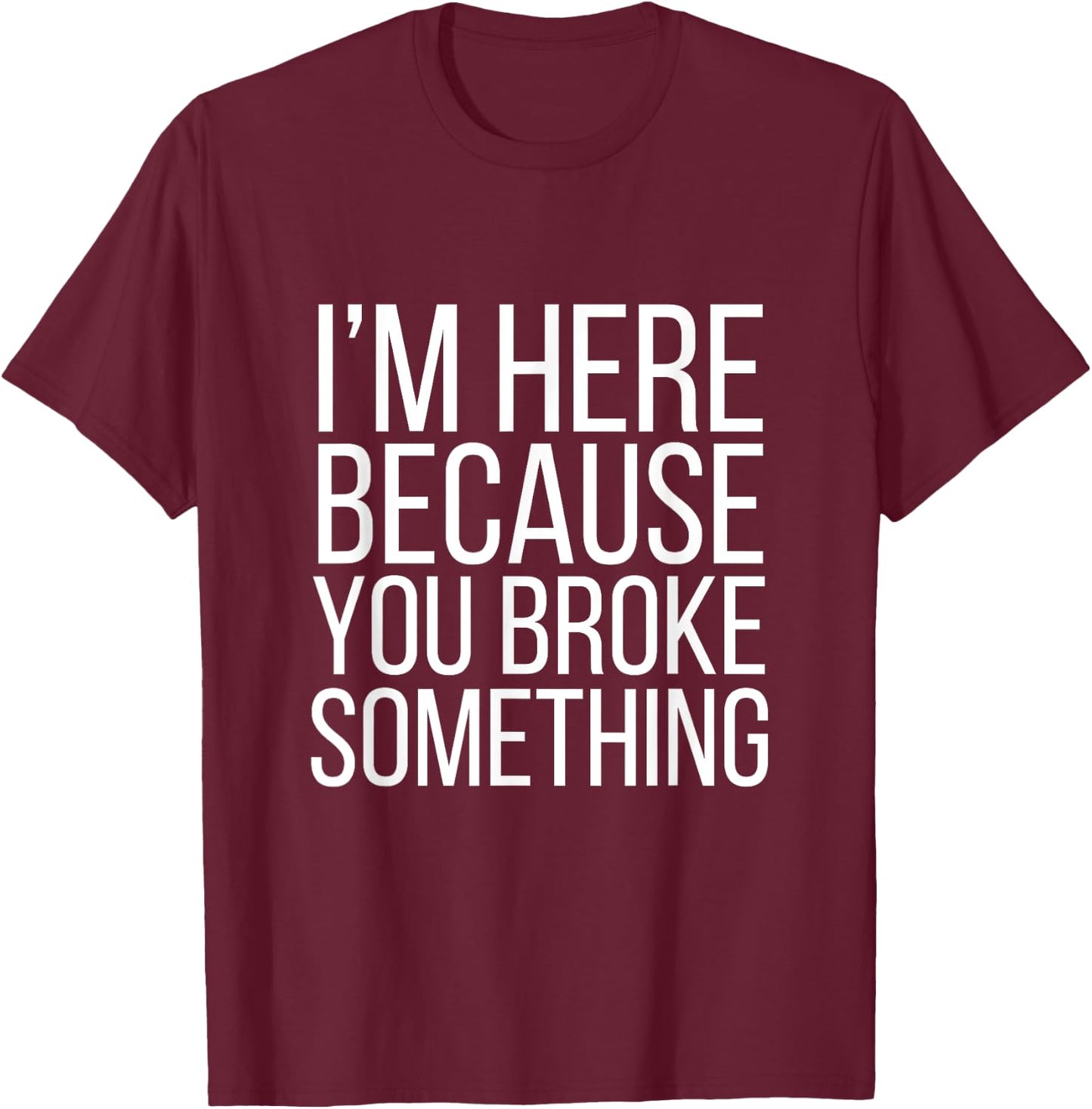 I'm Here Because You Broke Something Funny Retro Vintage T-Shirt - T-Shirt | Maroon