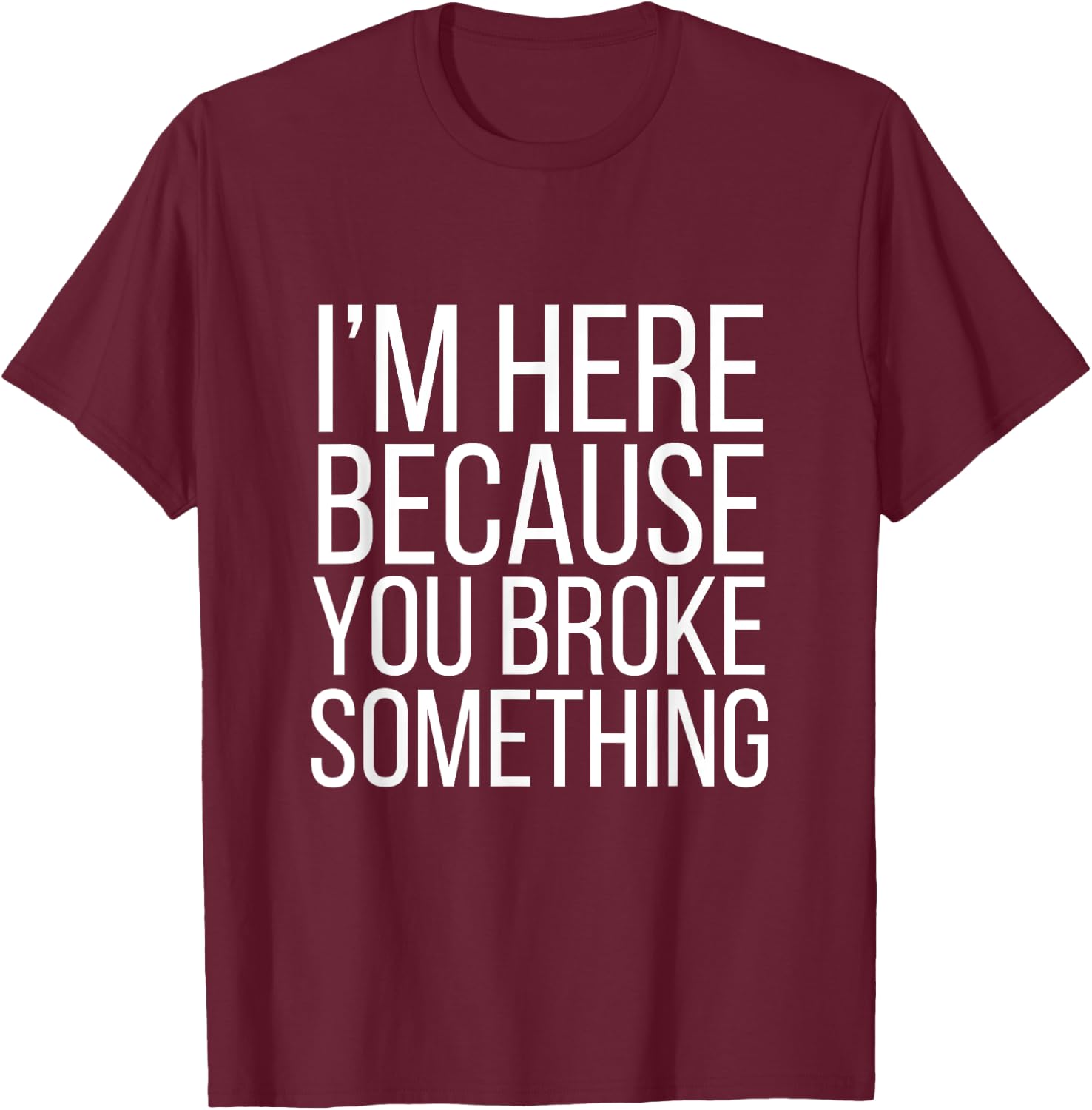 I'm Here Because You Broke Something Funny Retro Vintage T-Shirt - T-Shirt | Maroon