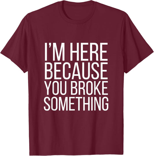 I'm Here Because You Broke Something Funny Retro Vintage T-Shirt - T-Shirt | Maroon