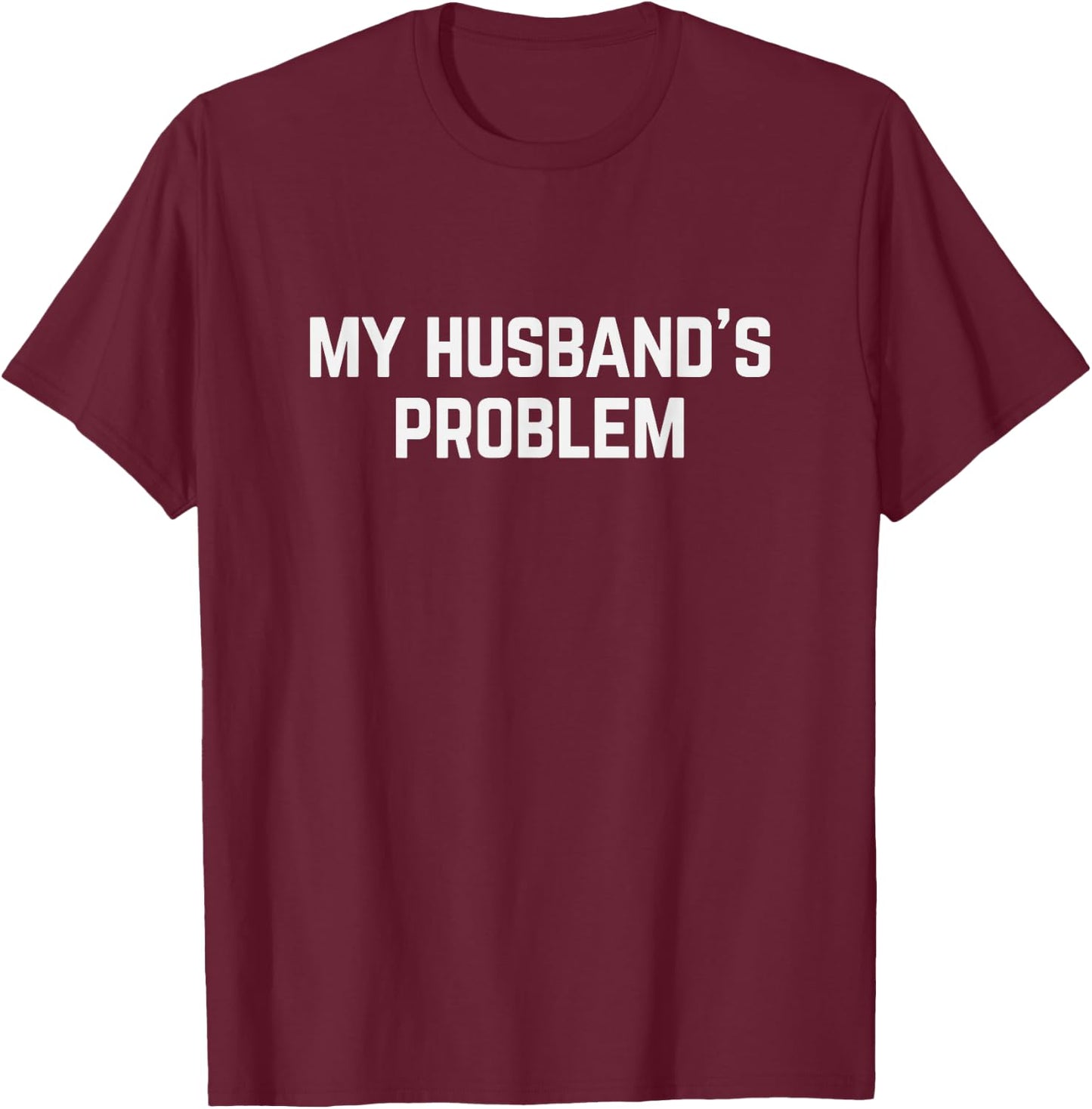My Husband's Problem Marriage Wife Husband T-Shirt - T-Shirt | Maroon