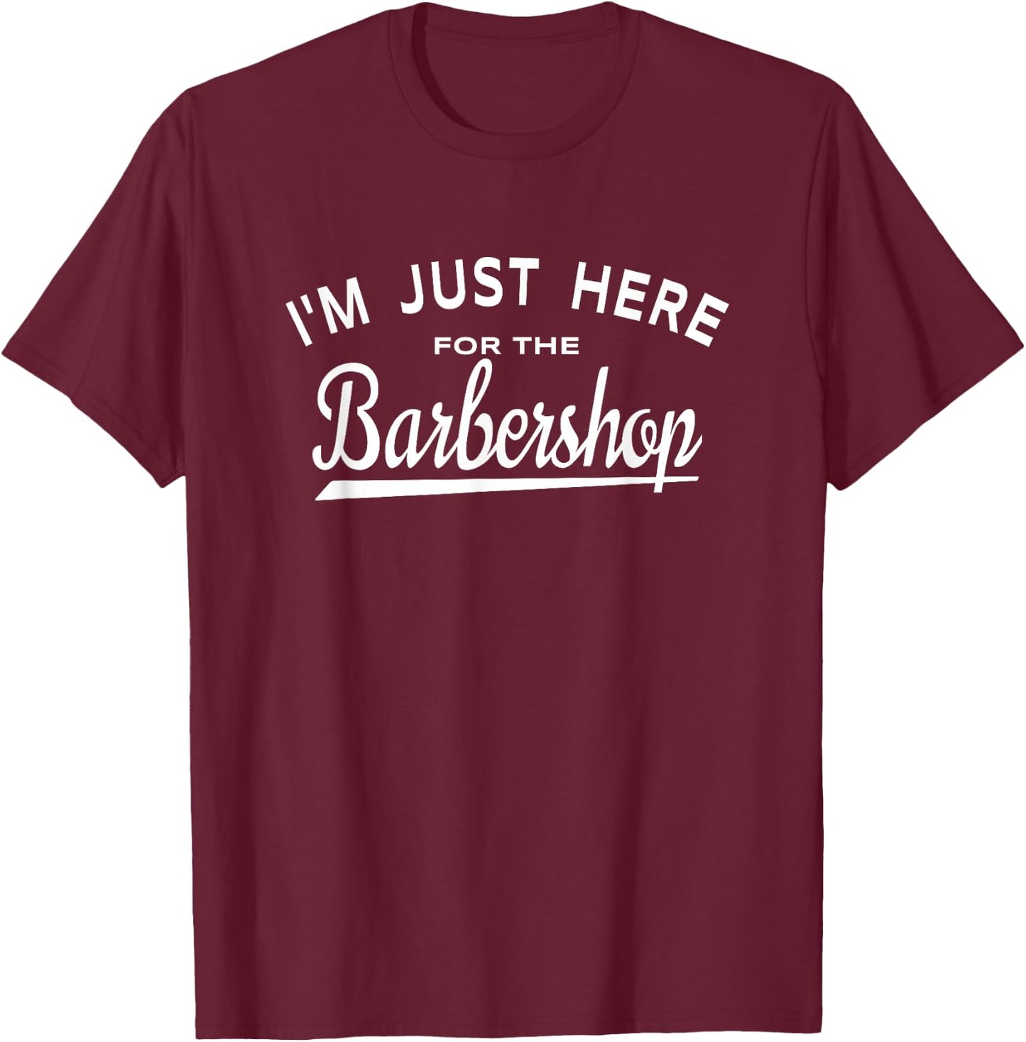 I'm Just Here For Barbershop - Quartet Music Enthusiasts T-Shirt - T-Shirt | Maroon