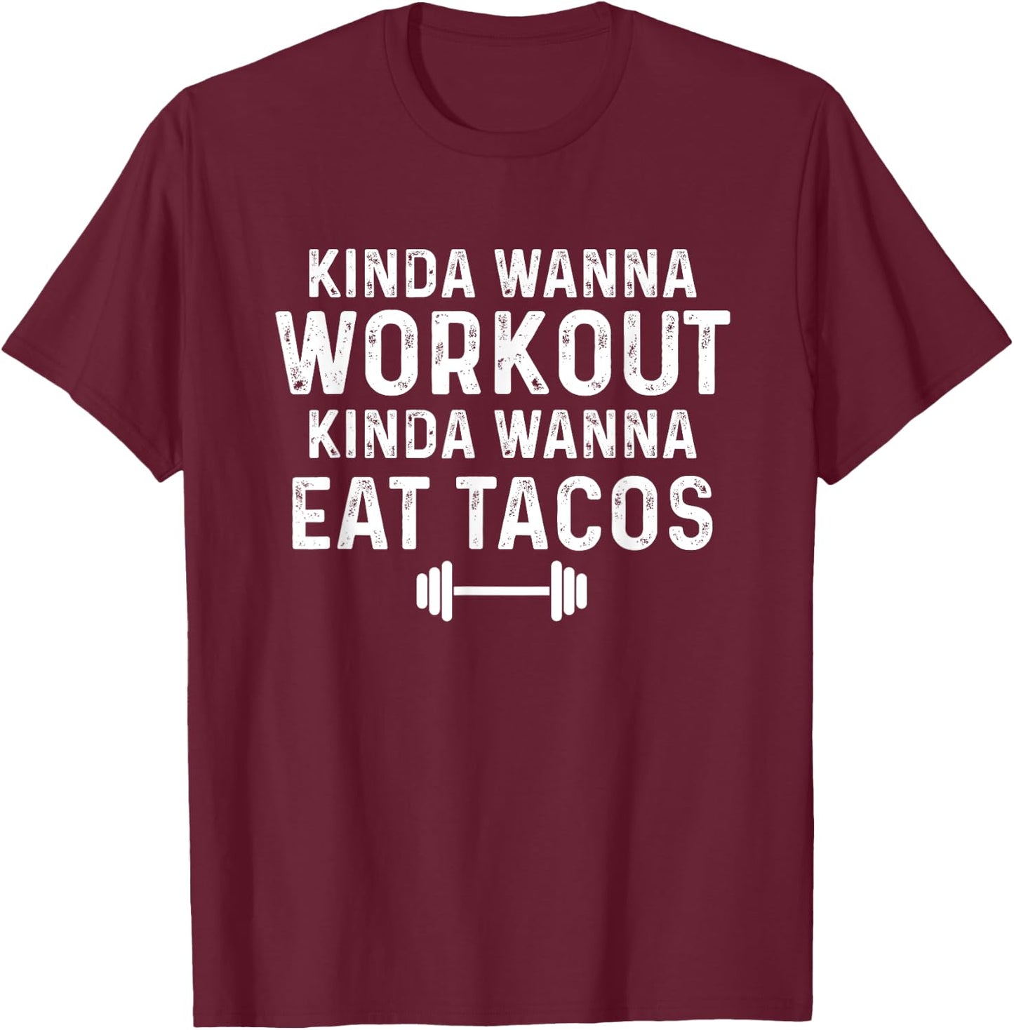 Kinda Wanna Workout Kinda Wanna Eat Tacos Gym Joke Humor T-Shirt - T-Shirt | Maroon
