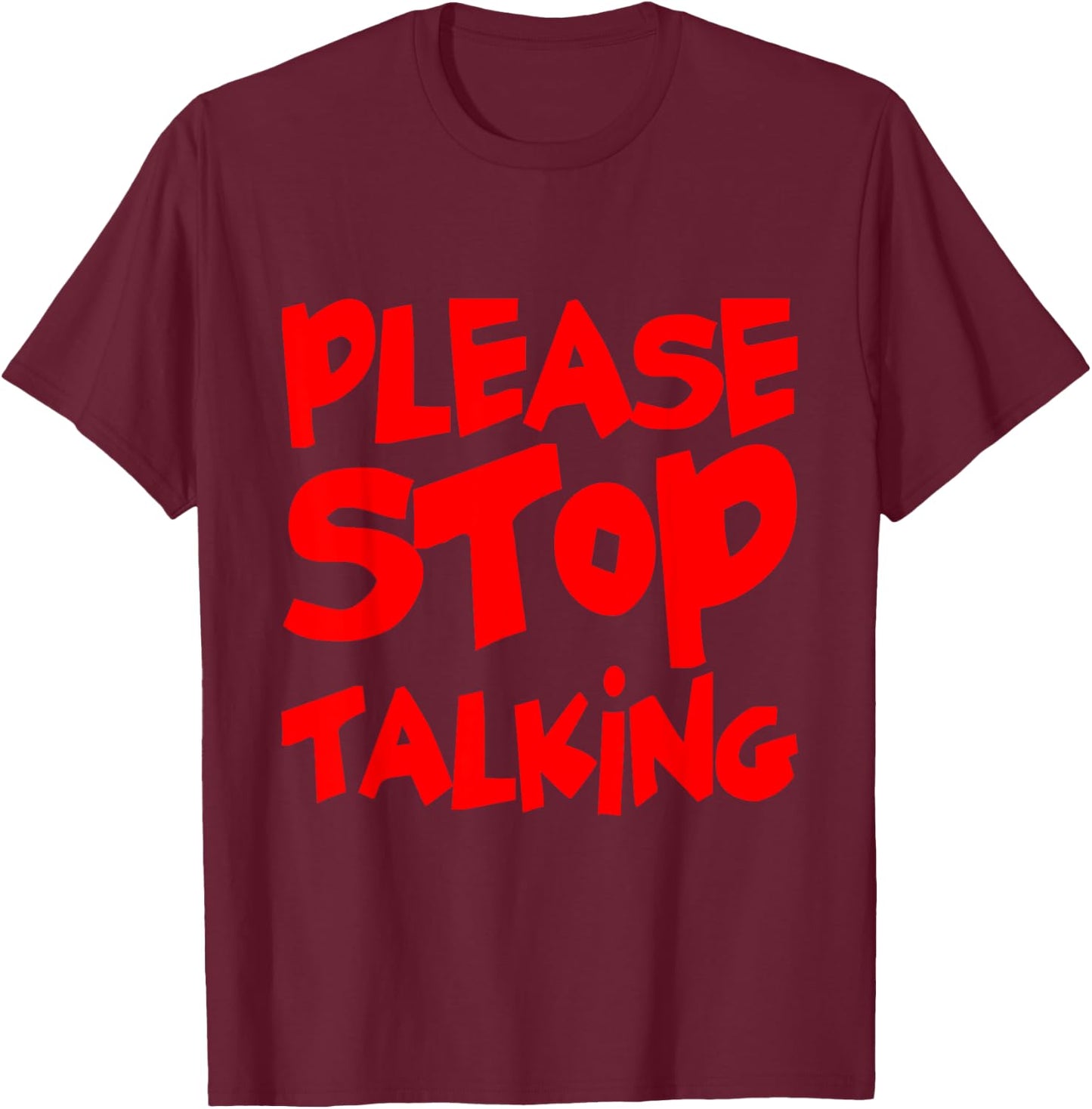 Please Stop Talking T-Shirt - T-Shirt | Maroon