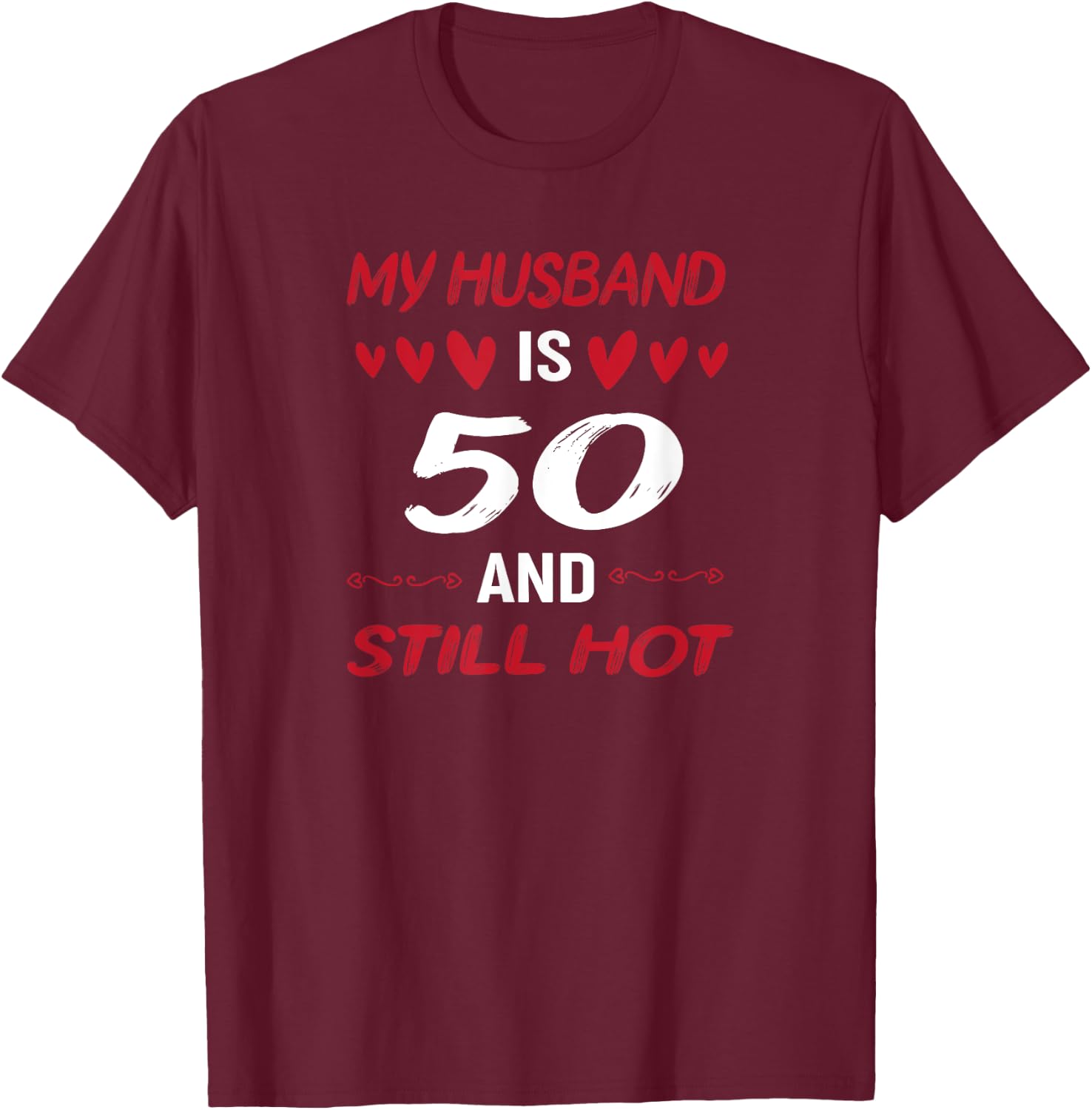 My husband is 50 and still hot 50th birthday apparel T-Shirt - T-Shirt | Maroon