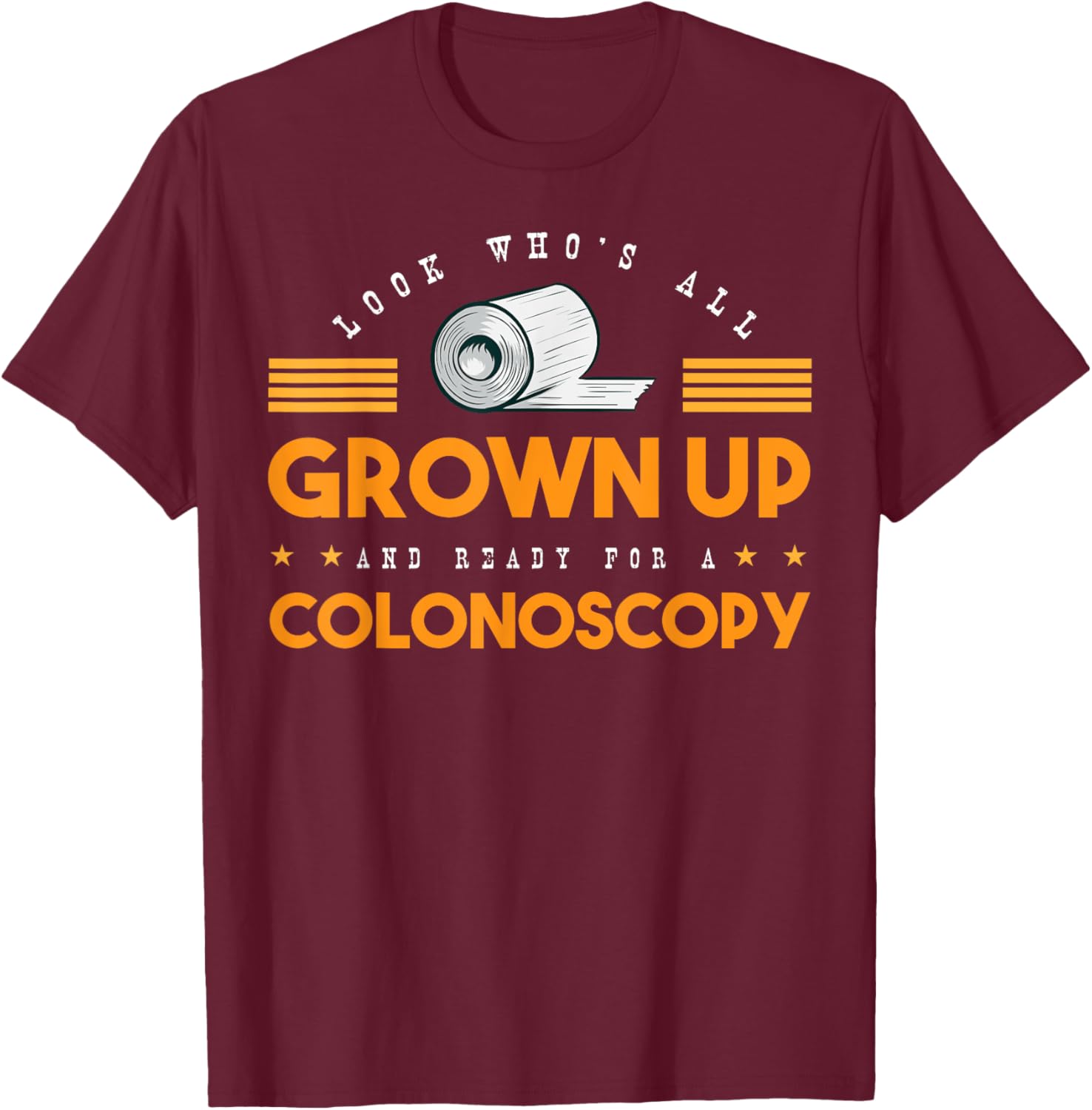 Colon Look Who's All Grown Up And Ready For A Colonoscopy T-Shirt - T-Shirt | Maroon