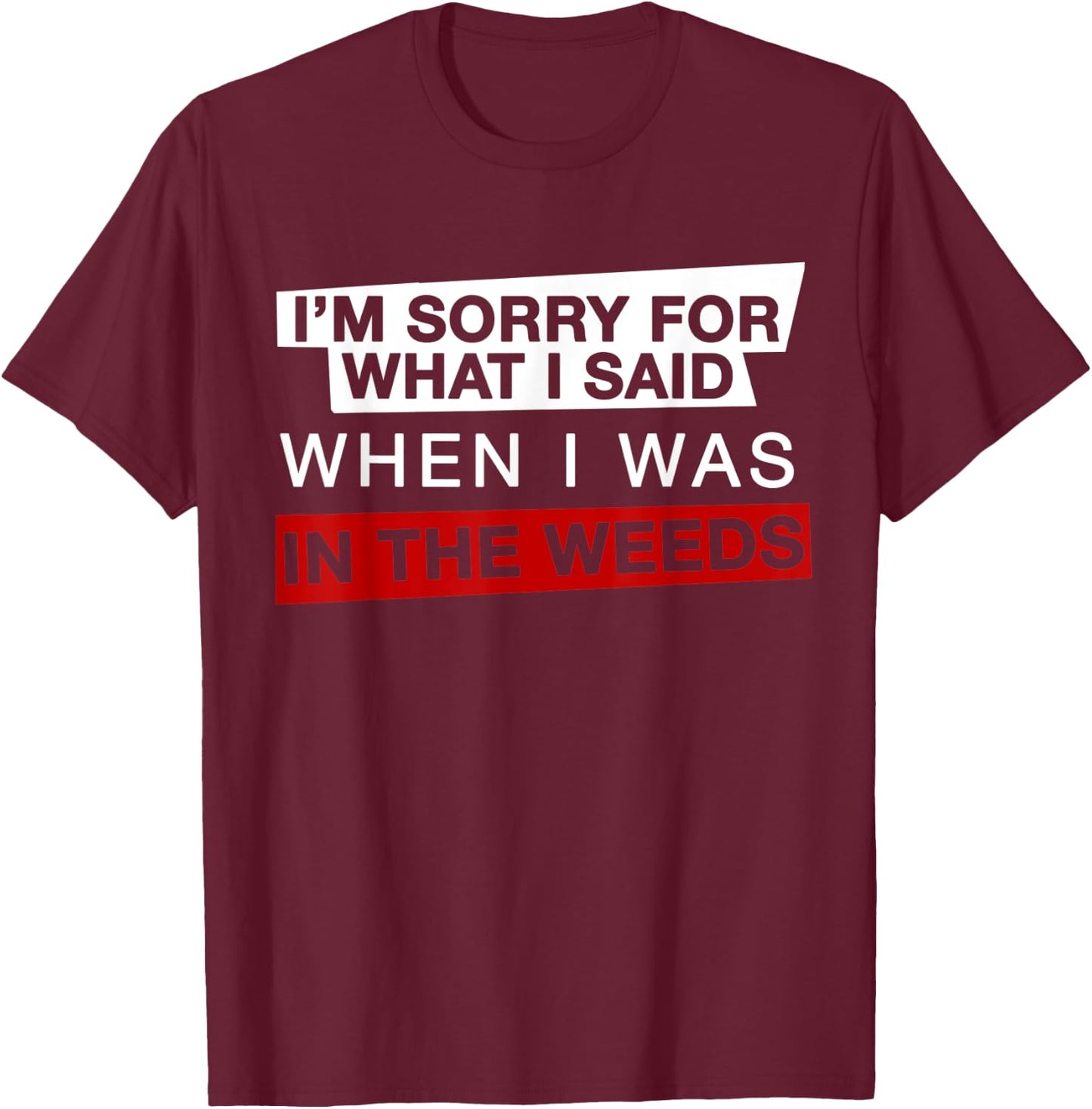 I'm Sorry For What I Said When I Was In the Weeds Funny Chef T-Shirt - T-Shirt | Maroon