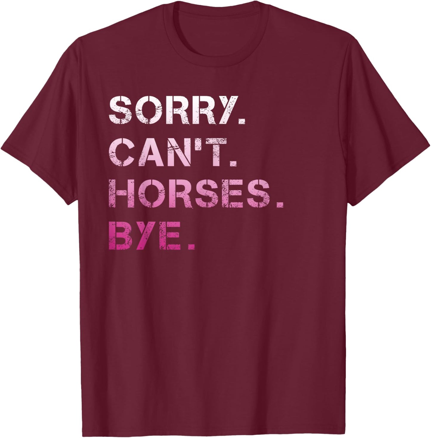 Sorry Can't Horses Bye Funny Horse T-Shirt - T-Shirt | Maroon