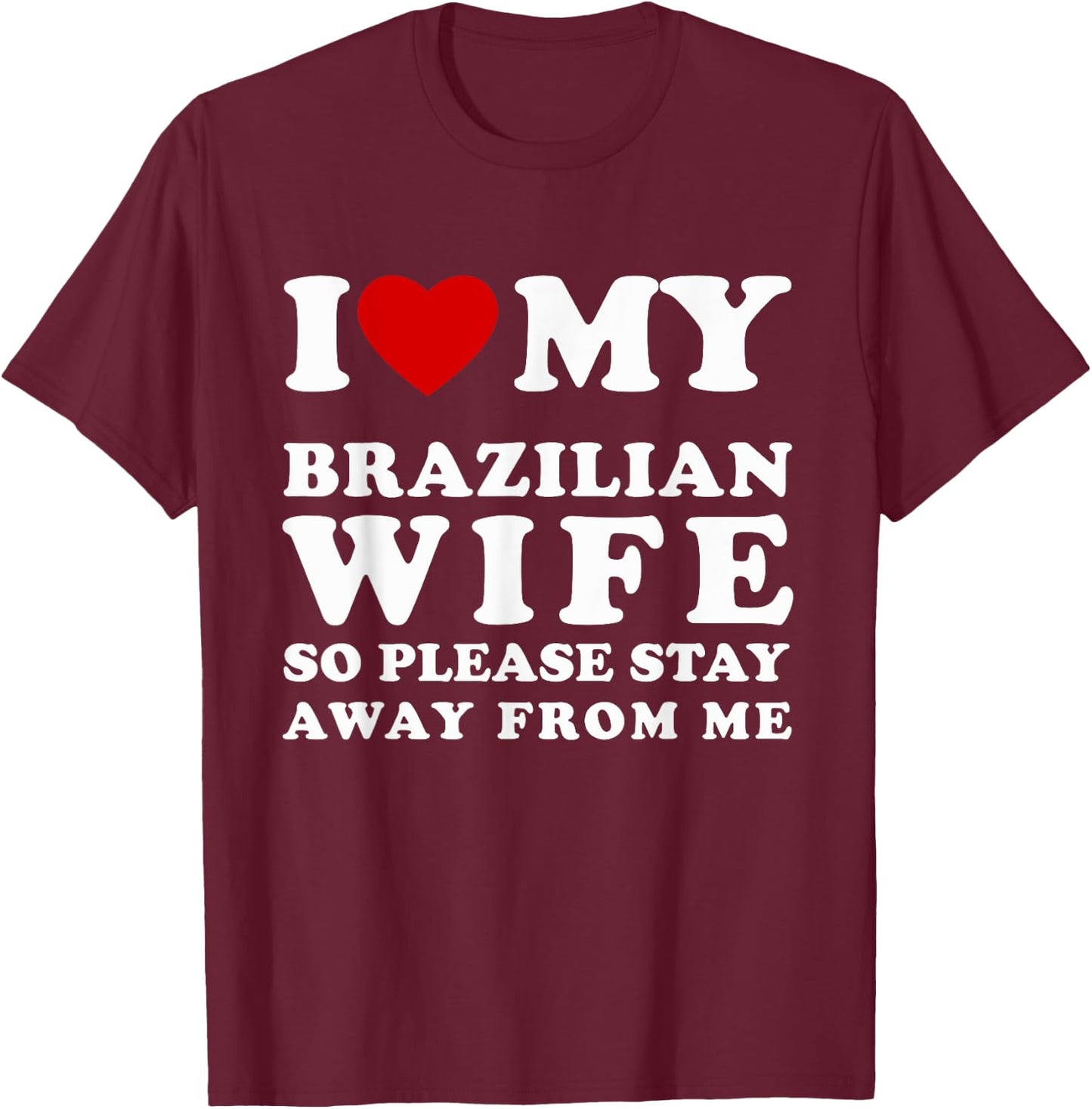 I Love My Brazilian Wife So Please Stay Away Hot Wife T-Shirt - T-Shirt | Maroon