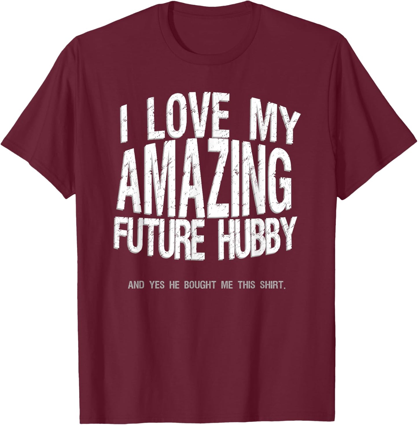 I Love My Future Hubby Engaged Fiance Bought Me This Shirt T-Shirt - T-Shirt | Maroon