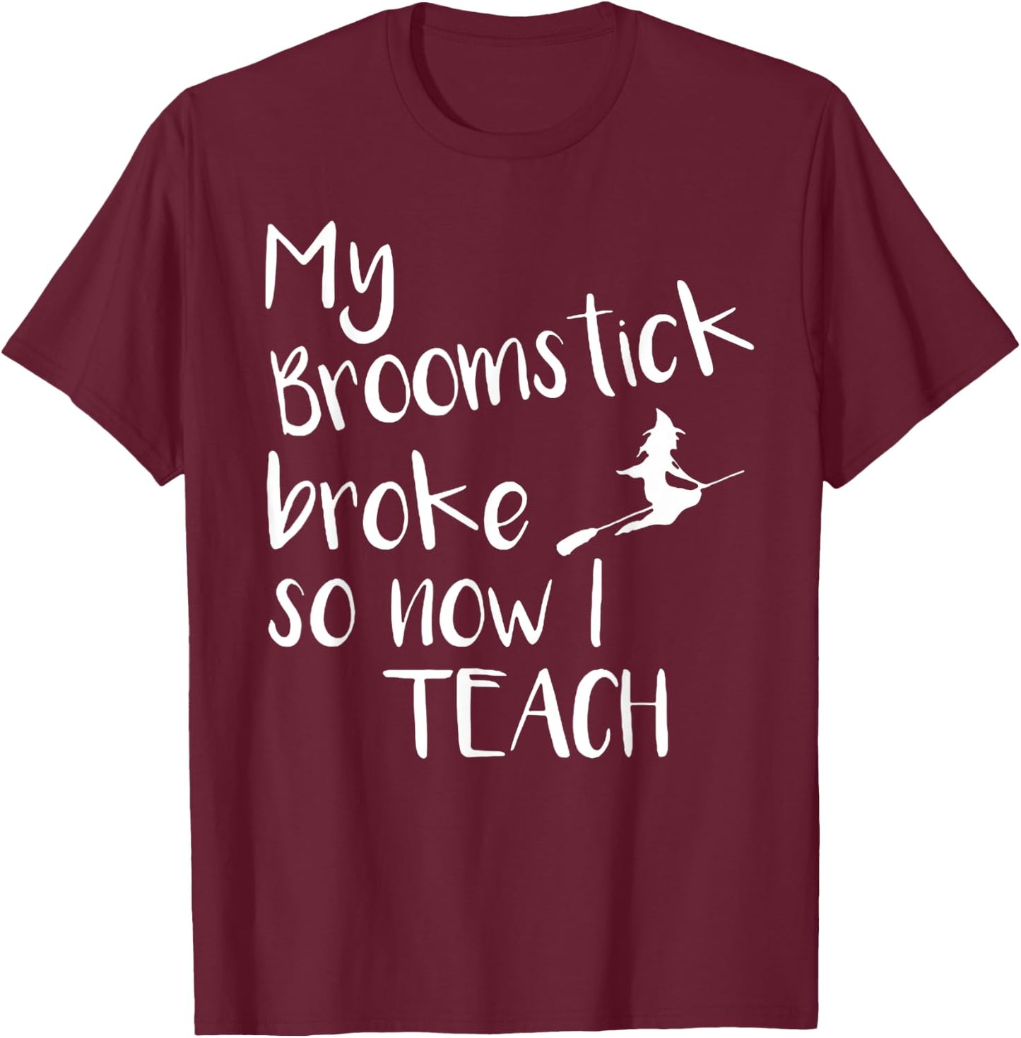 My Broom Broke So Now I Teach Halloween Costumes T-Shirt - T-Shirt | Maroon