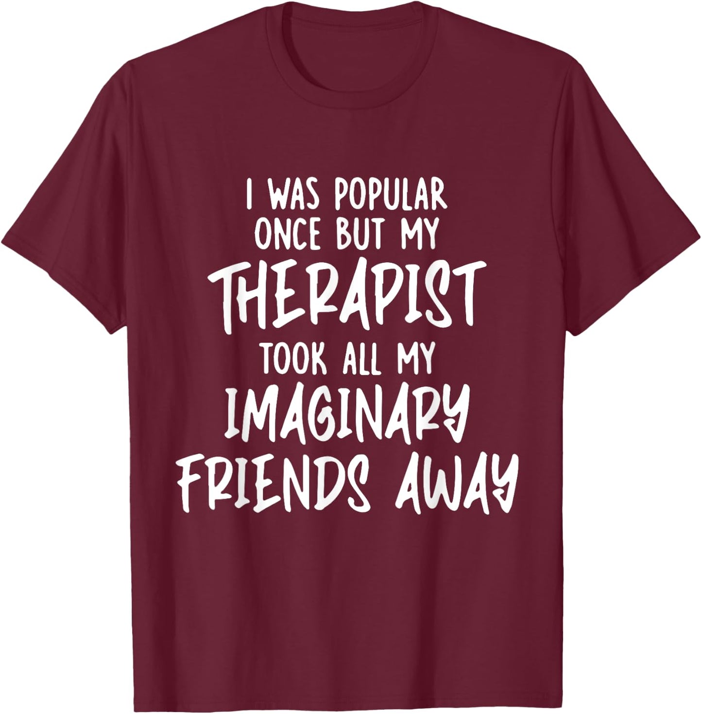 I Was Popular Once But My Therapist Took All My Imaginary T-Shirt - T-Shirt | Maroon