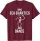 Sing Sea Shanties and Dance Funny Sailor Pirate Skeleton T-Shirt - T-Shirt | Maroon