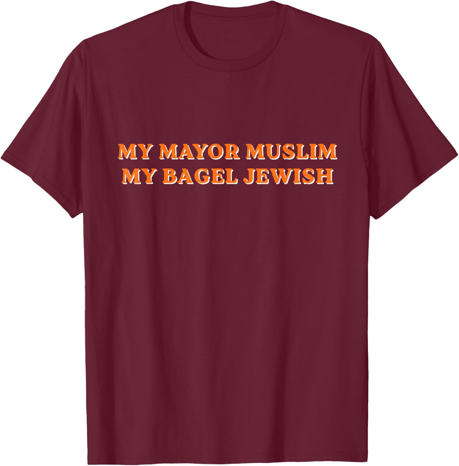 I Like My Mayor Muslim and My Bagels Jewish T-Shirt - T-Shirt | Maroon