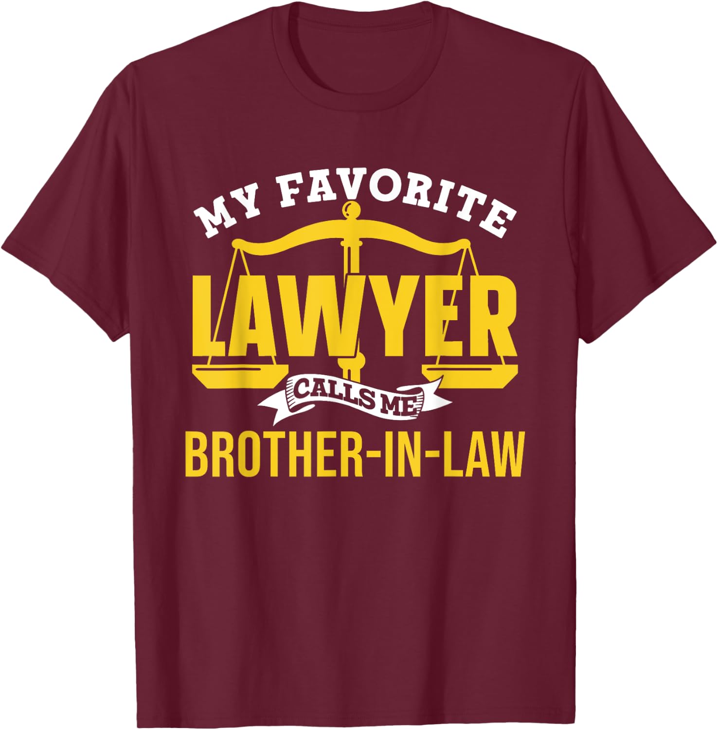 My Favorite Lawyer Calls Me Brother-In-Law Graduate Lawyer T-Shirt - T-Shirt | Maroon