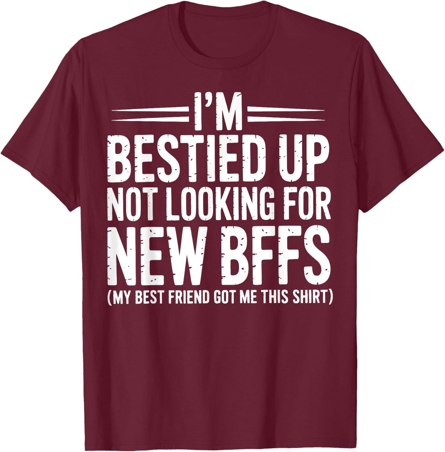 I'm Bestied Up Not Looking For New Bffs T-Shirt - T-Shirt | Maroon