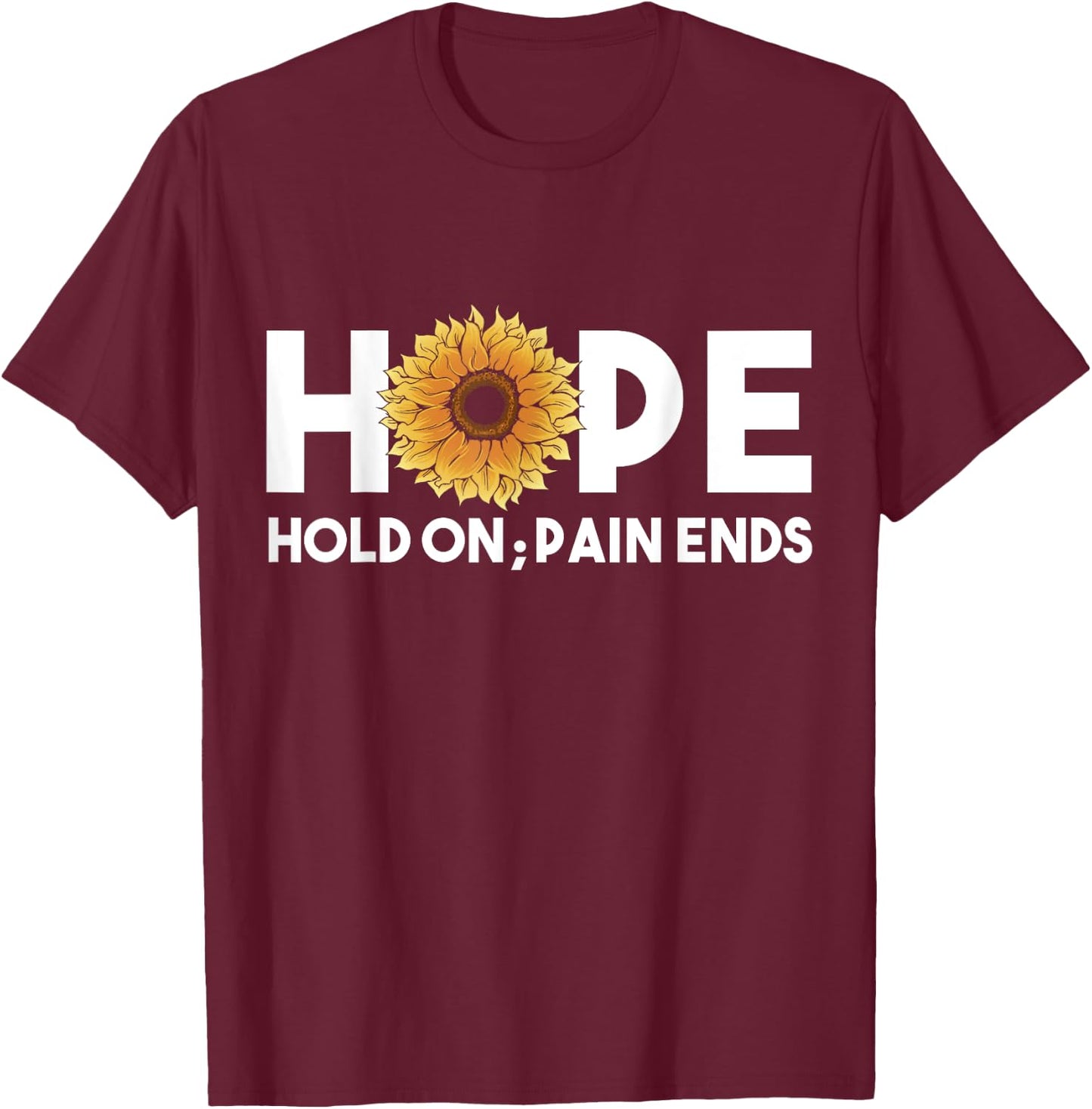 Hope Hold On Pain Ends, Sunflower Mental Health Awareness T-Shirt - T-Shirt | Maroon