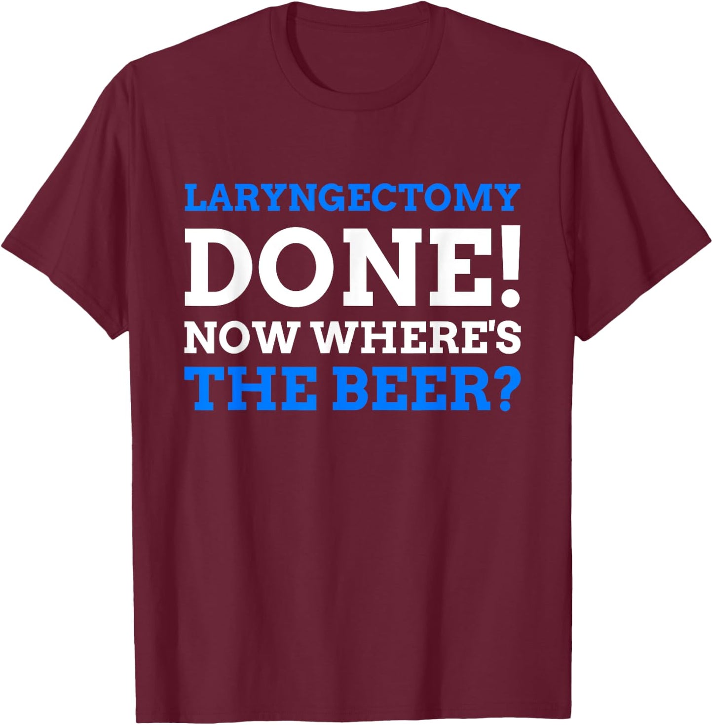 Laryngectomy Done! Now where's The Beer? Funny Larynx T-Shirt - T-Shirt | Maroon