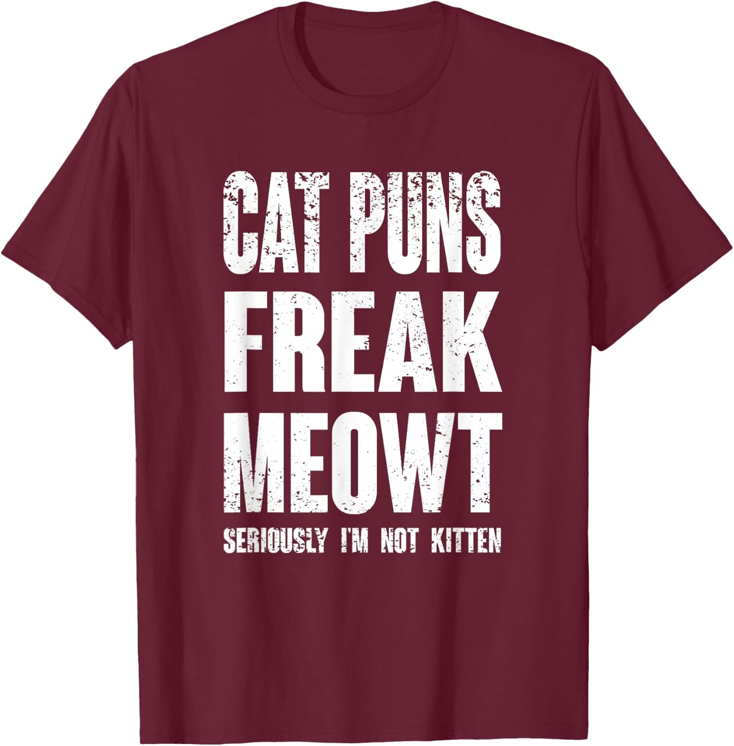 Cat Puns Freak Meowt - Seriously I'm Not Kitten Funny Cat Women Girls Kids T-Shirt - T-Shirt | Maroon
