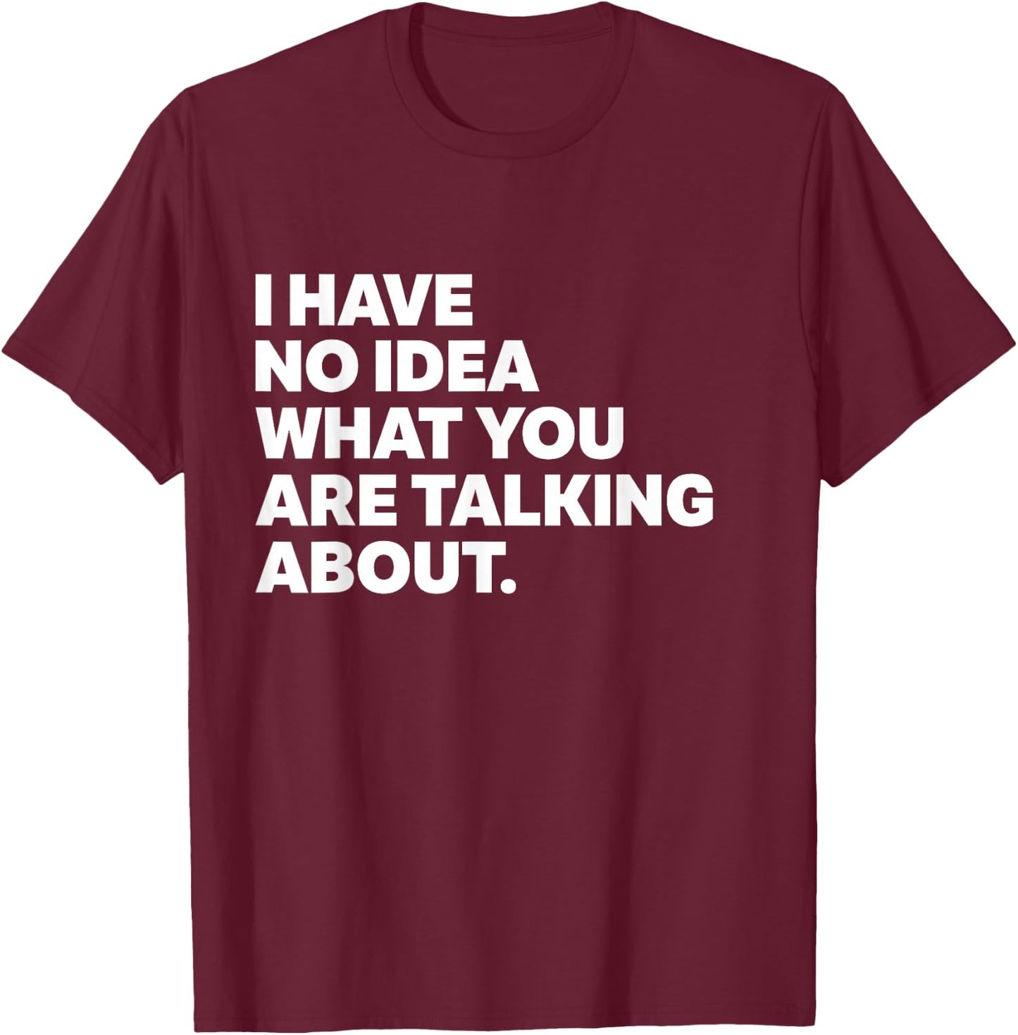 I Have No Idea What You're Talking About Funny Science T-Shirt - T-Shirt | Maroon