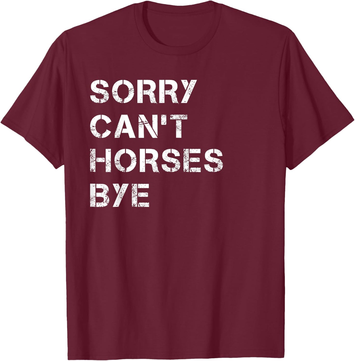 Sorry Can't Horses Bye Funny Horse T-Shirt - T-Shirt | Maroon
