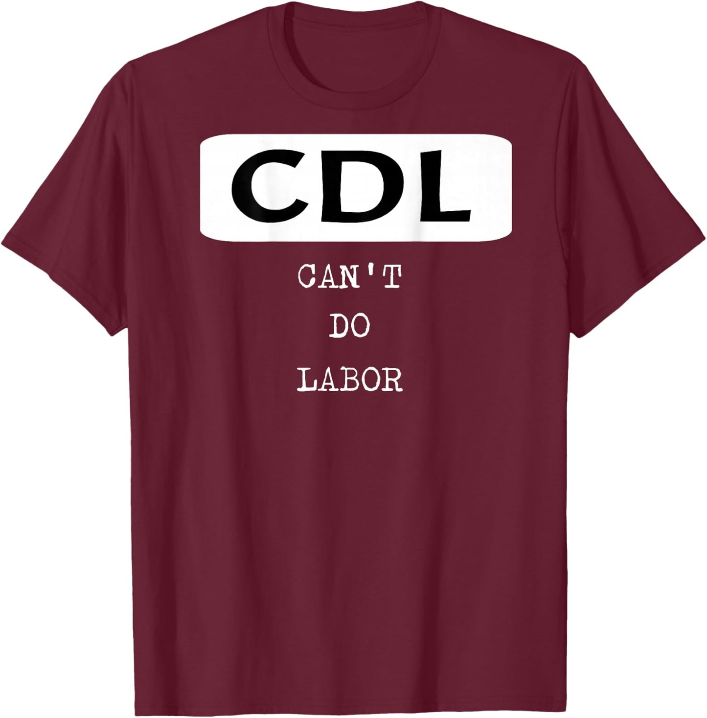 Funny Trucker Shirt OTR Driver CDL Can't Do Labor T-Shirt - T-Shirt | Maroon