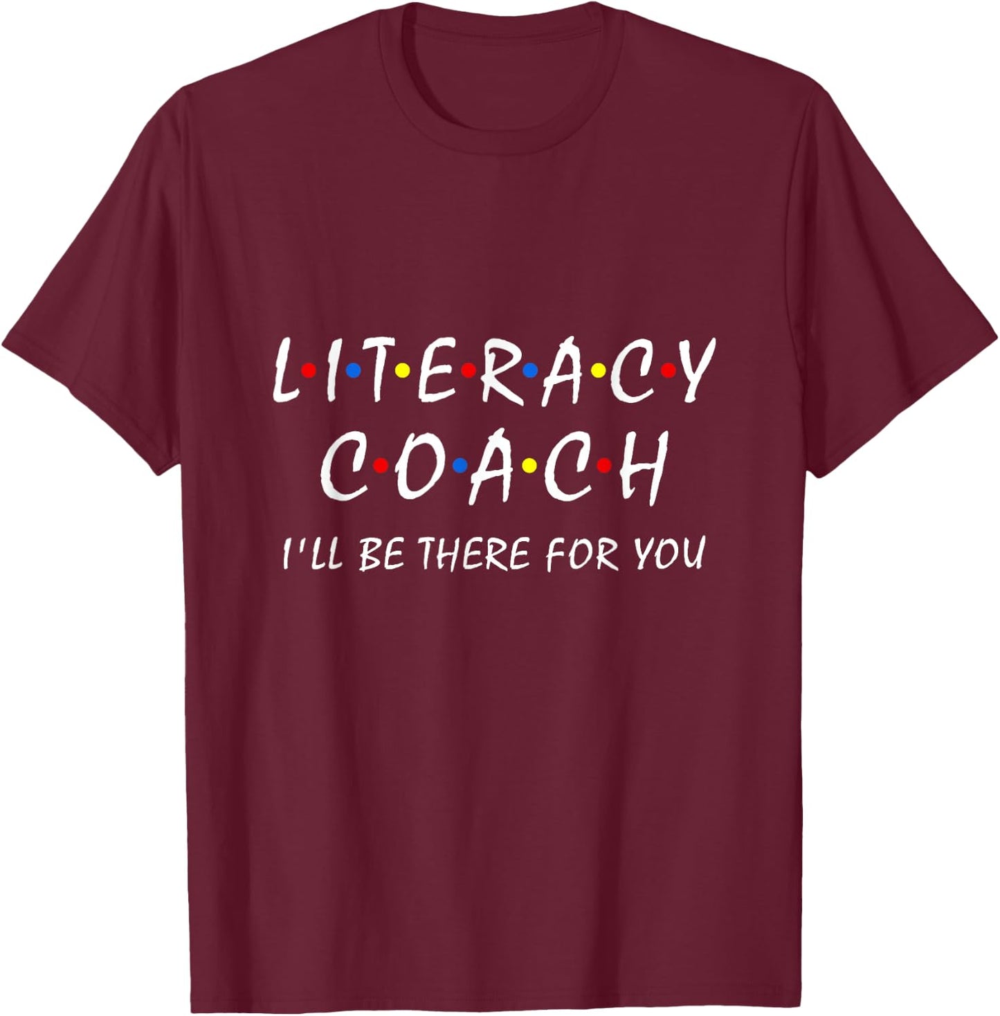 Literacy Coach I'll be There for You Reading Teacher School T-Shirt - T-Shirt | Maroon