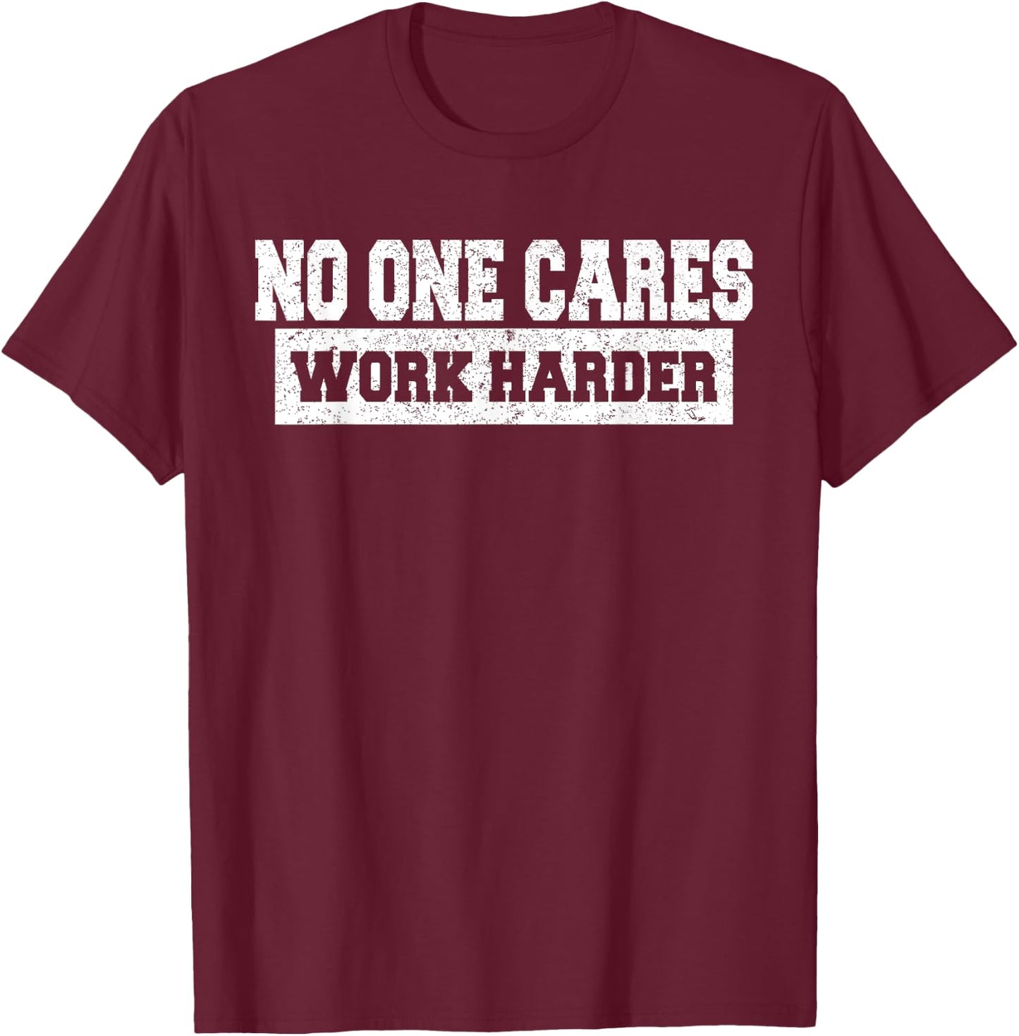 No One Cares Work Harder Motivation Workout Gym Funny Gifts T-Shirt - T-Shirt | Maroon