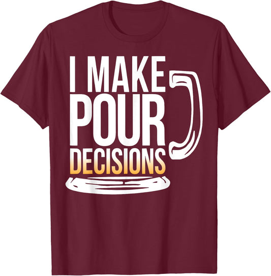 I Make Pour Decisions Funny Beer Drinking T-Shirt - T-Shirt | Maroon