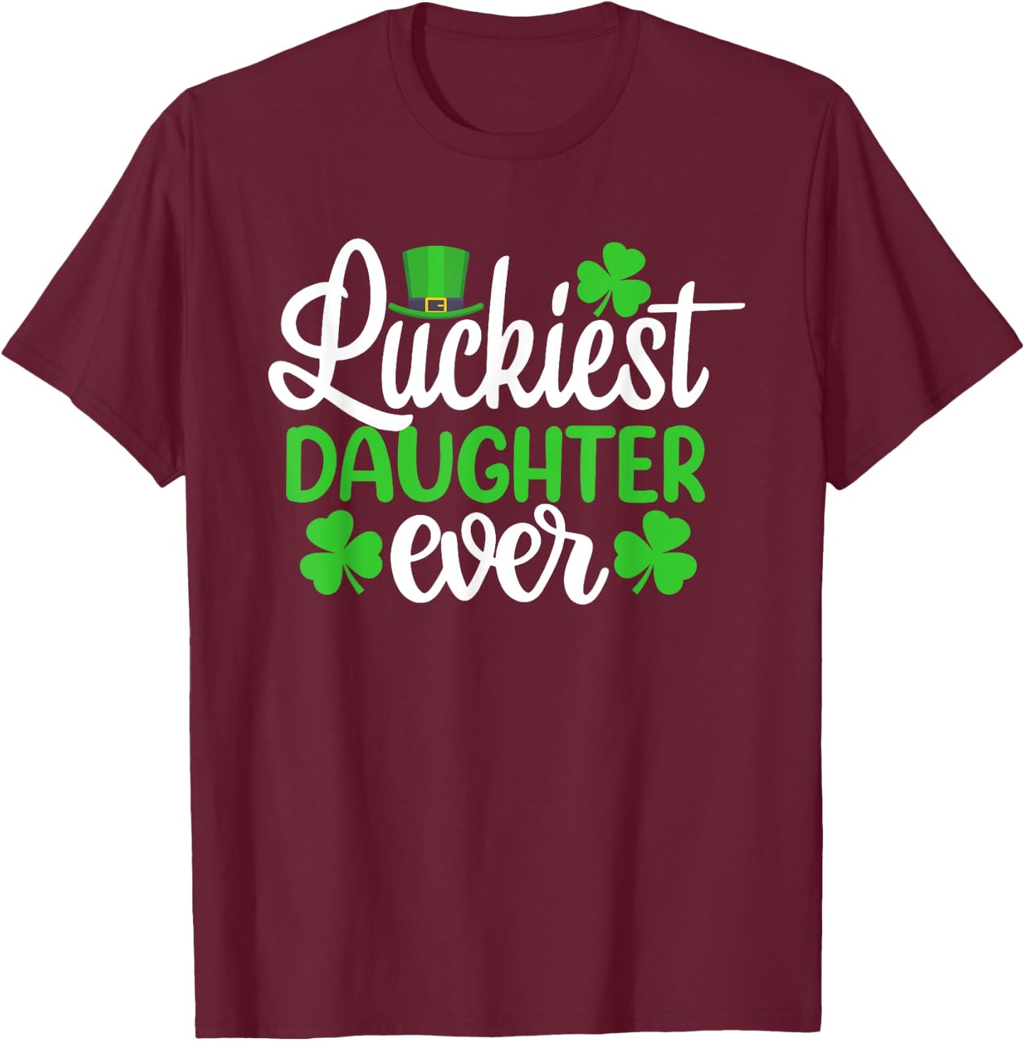 Luckiest Daughter Ever Funny St Patrick's Day Shamrocks T-Shirt - T-Shirt | Maroon