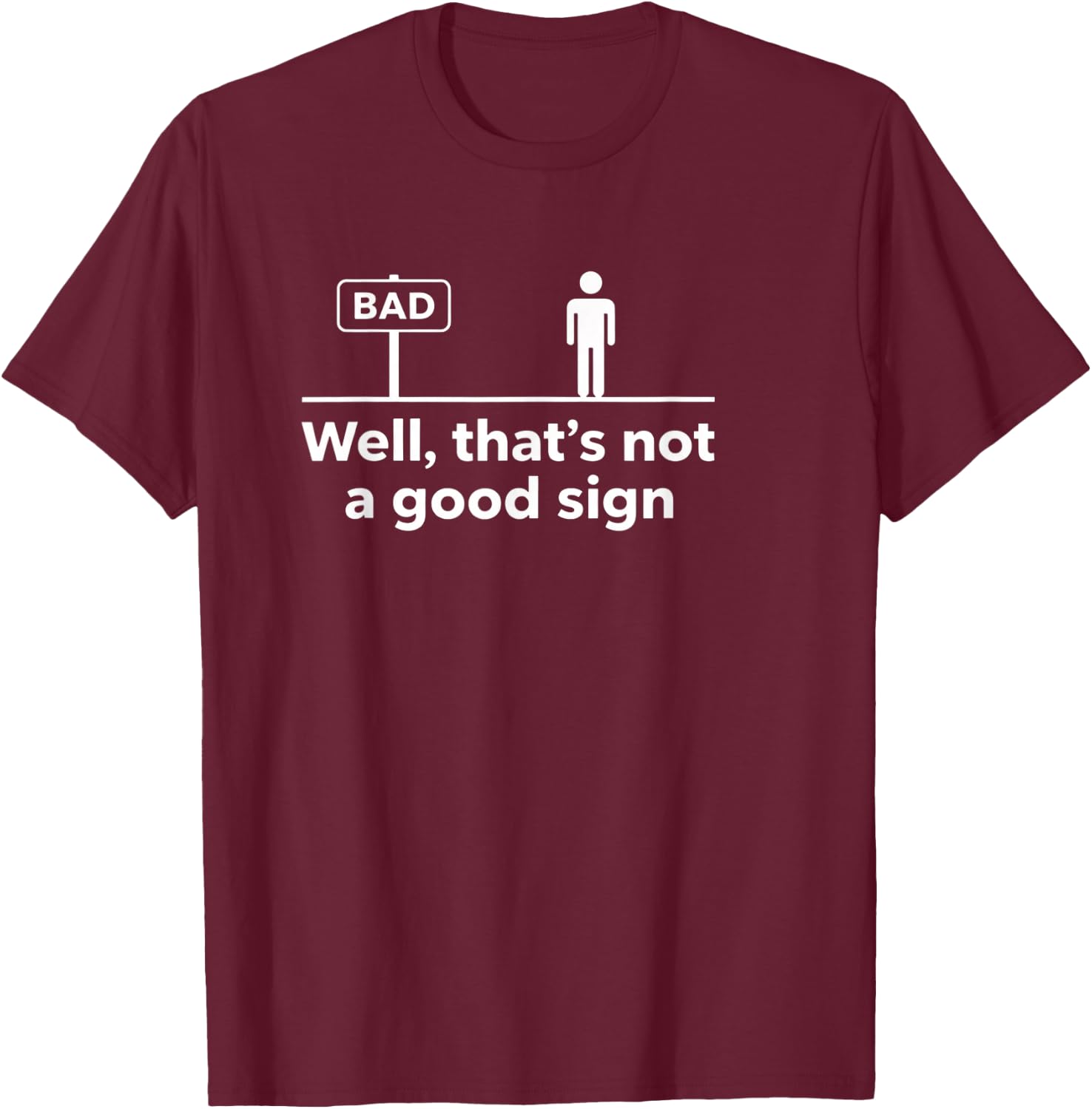 Literary Sarcastic Quote - Well, That's Not A Good Sign - Bo T-Shirt - T-Shirt | Maroon