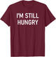 I'm Still Hungry, Funny, Jokes, Sarcastic T-Shirt - T-Shirt | Maroon