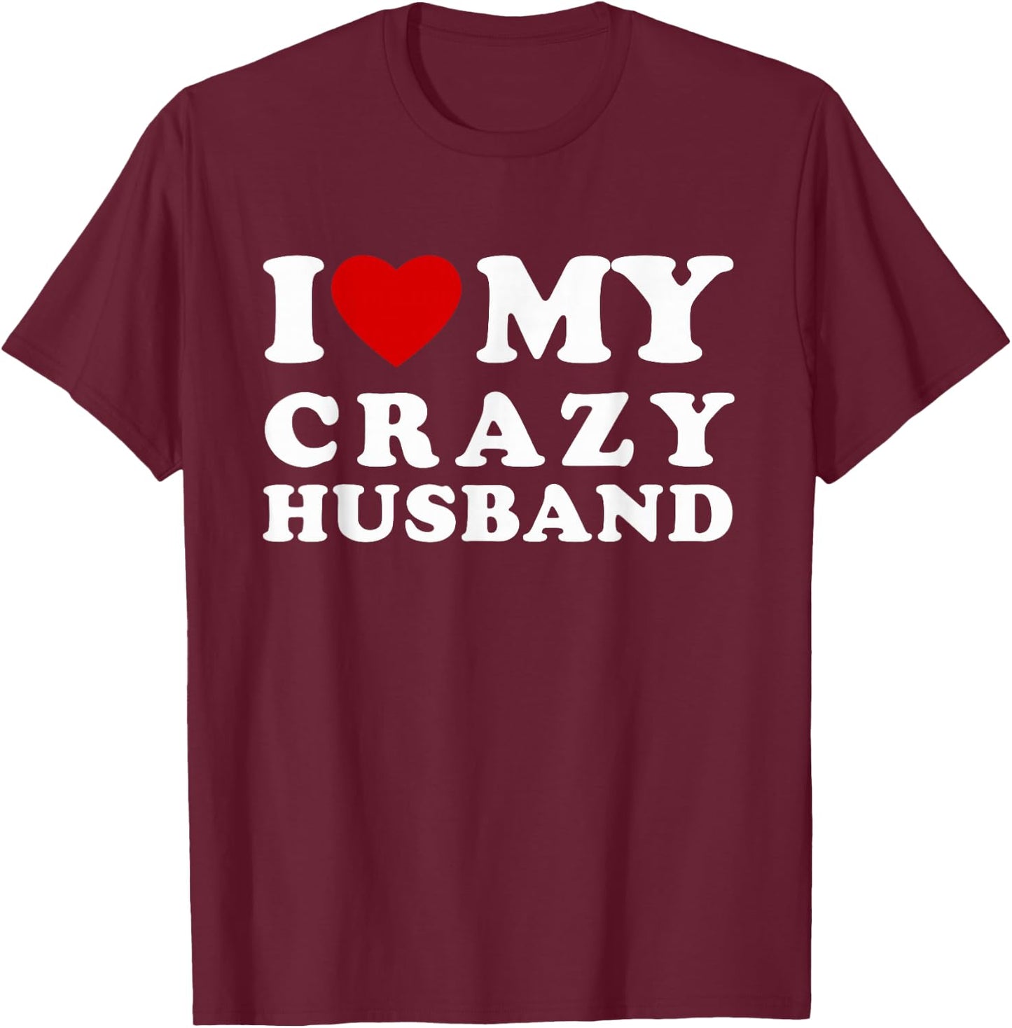 I Love My Crazy Husband I Heart My Crazy Husband T-Shirt - T-Shirt | Maroon