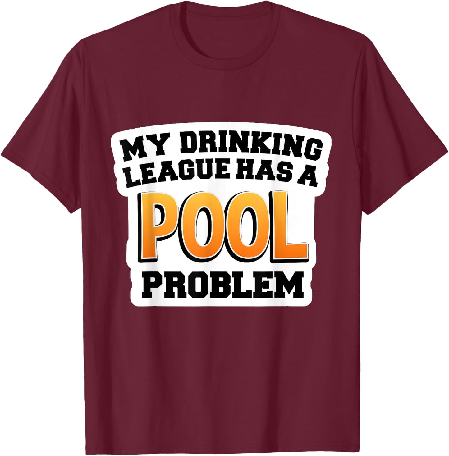Pool Shirts | My Drinking League Has a Pool Problem T-Shirt - T-Shirt | Maroon
