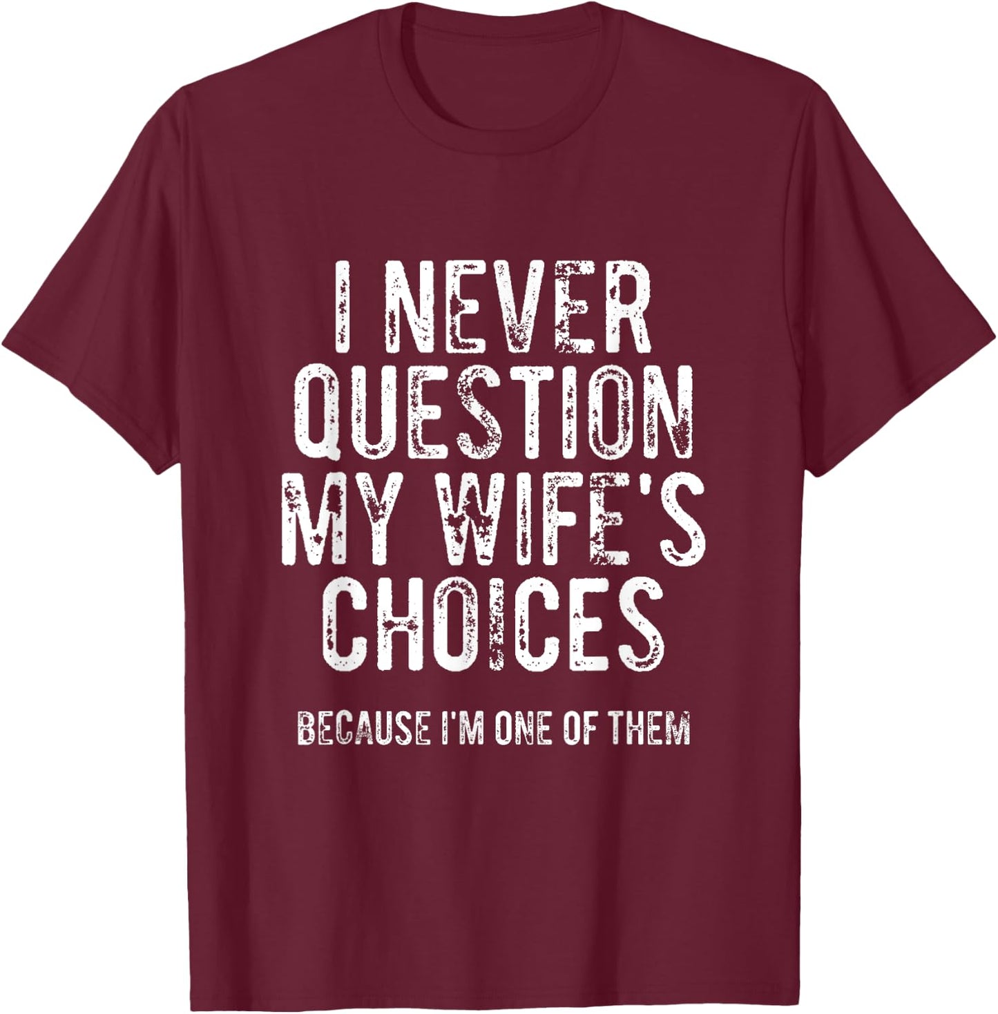 I Never Question My Wife's Choices Because I'm One Of Them T-Shirt - T-Shirt | Maroon
