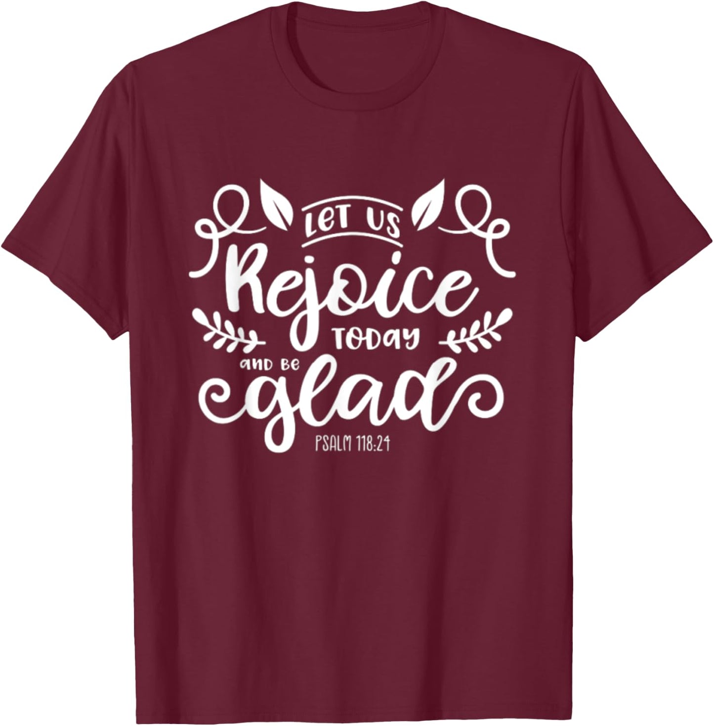 Let Us Rejoice Today and Be Glad Psalm 118:24 Christian Joy T-Shirt - T-Shirt | Maroon