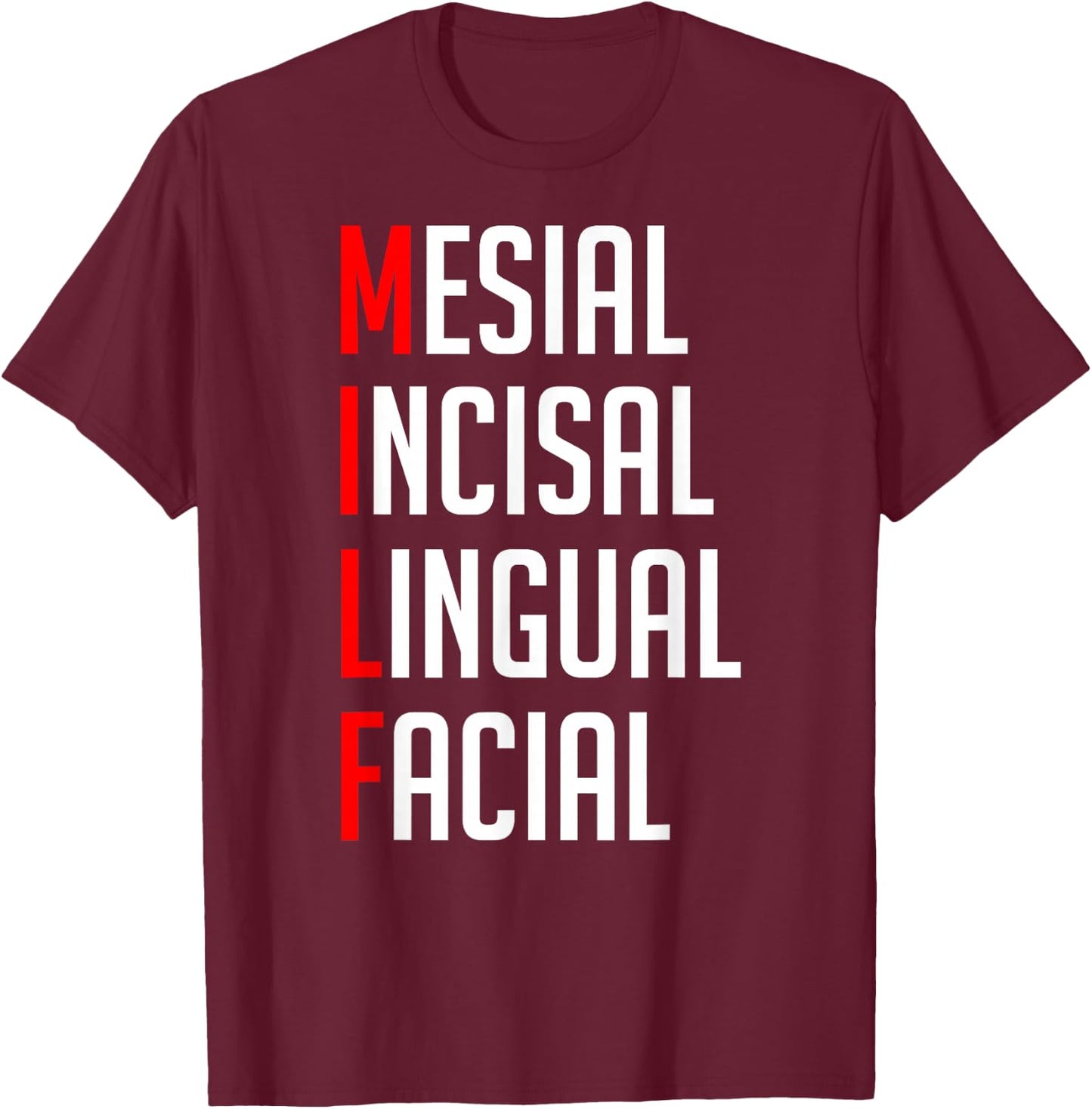 MILF Mesial Incisal Lingual Facial Funny Dental Shirt T-Shirt - T-Shirt | Maroon