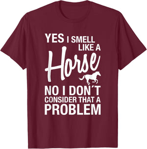 Yes I Smell Like A Horse No I Don't Consider That A Problem T-Shirt - T-Shirt | Maroon